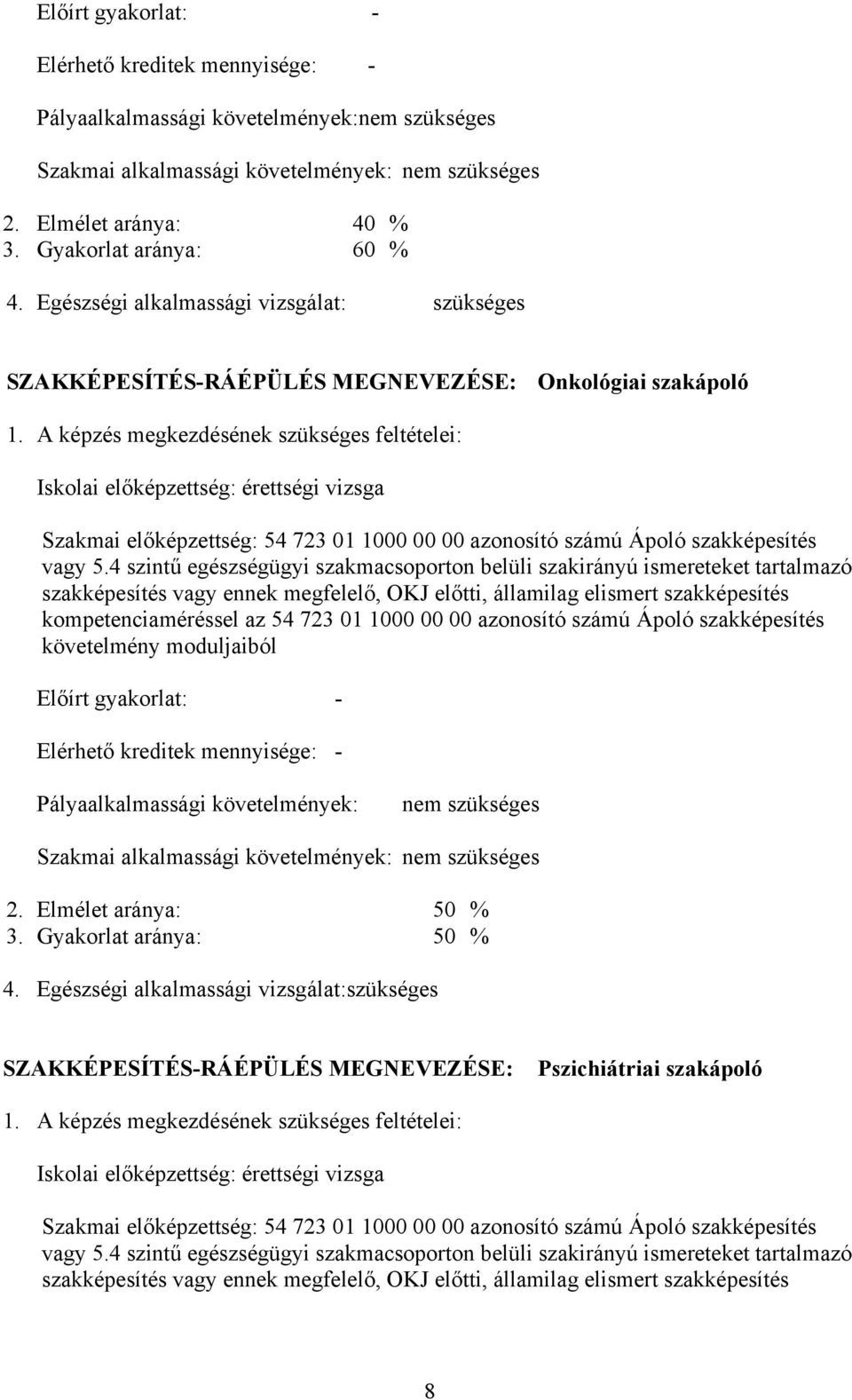 képzés megkezdésének szükséges feltételei: Iskolai előképzettség: érettségi vizsga Szakmai előképzettség: 54 723 01 1000 00 00 azonosító számú Ápoló szakképesítés vagy 5.