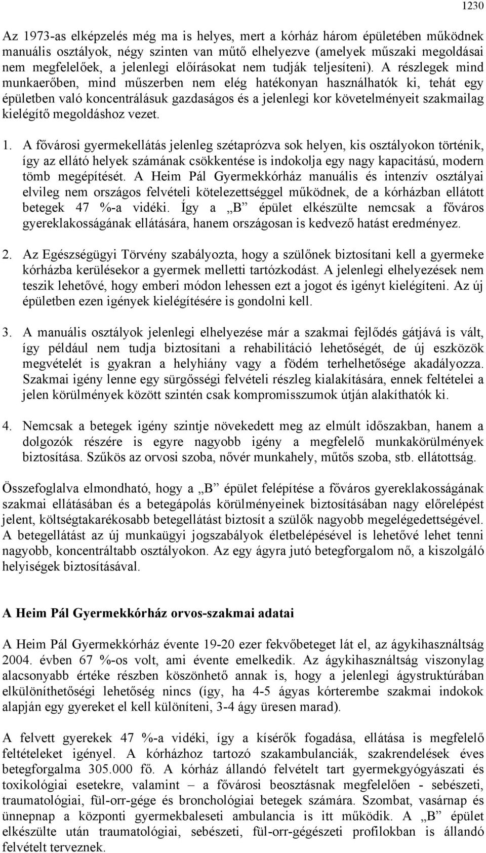 A részlegek mind munkaerőben, mind műszerben nem elég hatékonyan használhatók ki, tehát egy épületben való koncentrálásuk gazdaságos és a jelenlegi kor követelményeit szakmailag kielégítő megoldáshoz