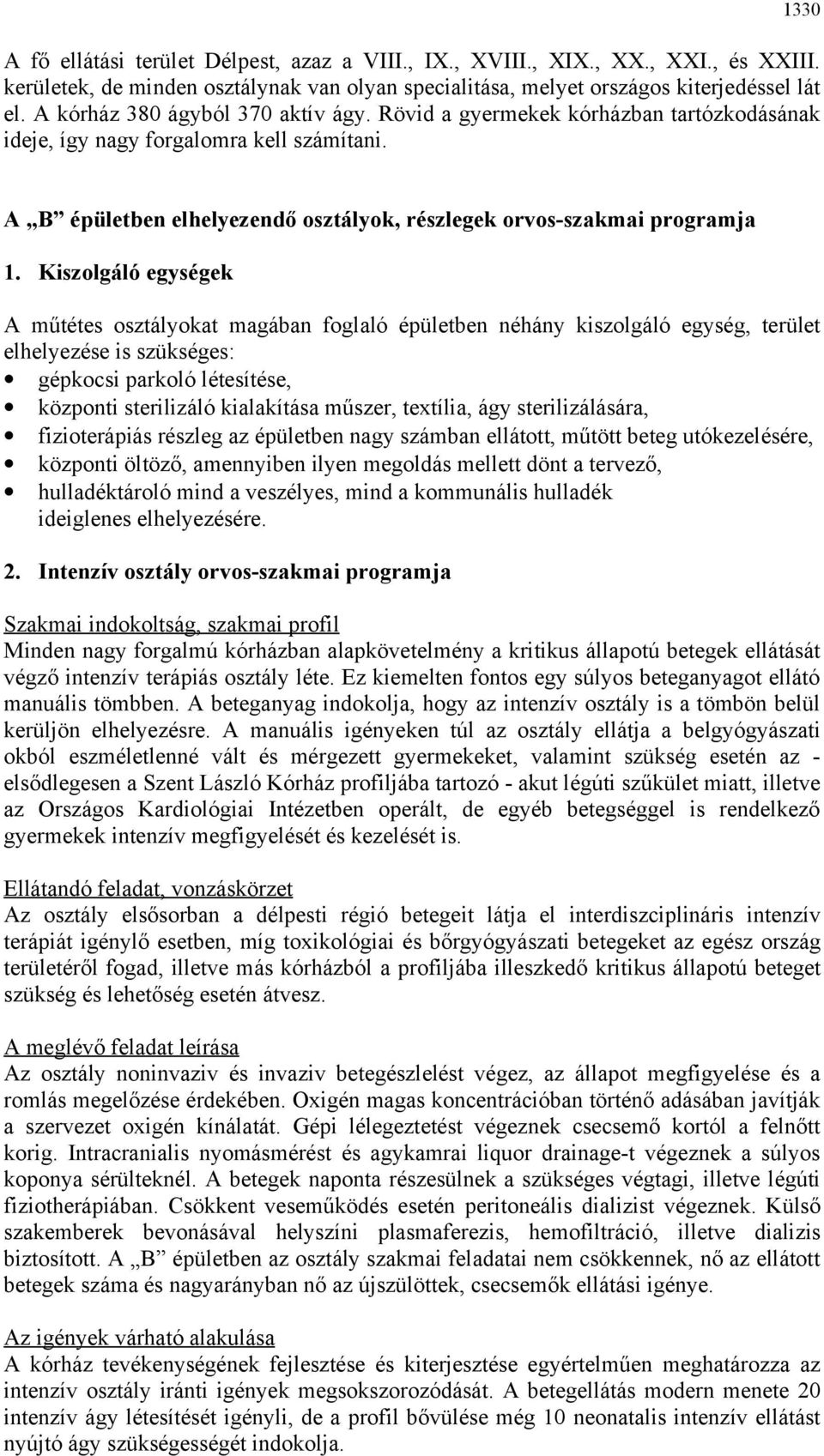 Kiszolgáló egységek A műtétes osztályokat magában foglaló épületben néhány kiszolgáló egység, terület elhelyezése is szükséges: gépkocsi parkoló létesítése, központi sterilizáló kialakítása műszer,