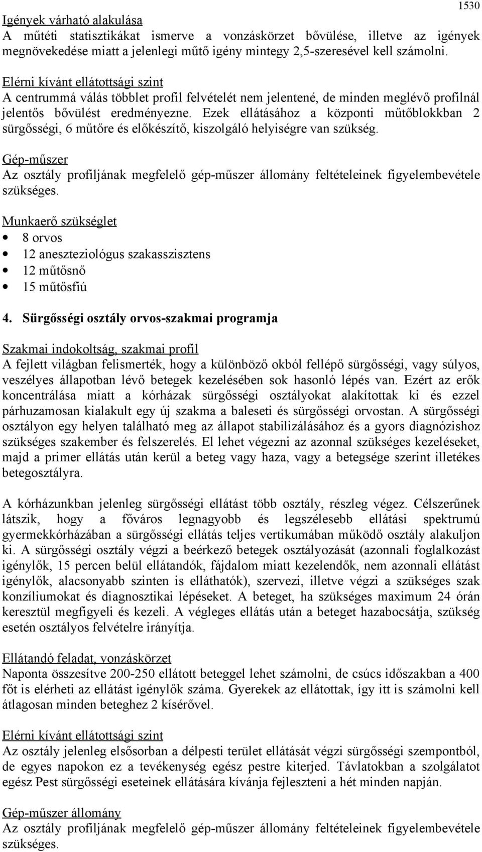 Ezek ellátásához a központi műtőblokkban 2 sürgősségi, 6 műtőre és előkészítő, kiszolgáló helyiségre van szükség.