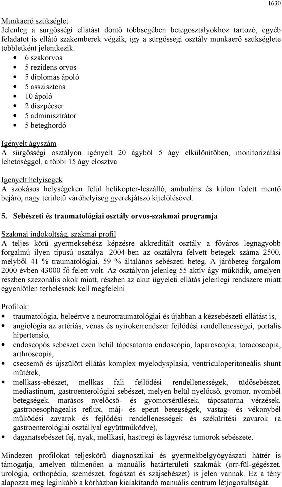 6 szakorvos 5 rezidens orvos 5 diplomás ápoló 5 asszisztens 10 ápoló 2 diszpécser 5 adminisztrátor 5 beteghordó Igényelt ágyszám A sürgősségi osztályon igényelt 20 ágyból 5 ágy elkülönítőben,