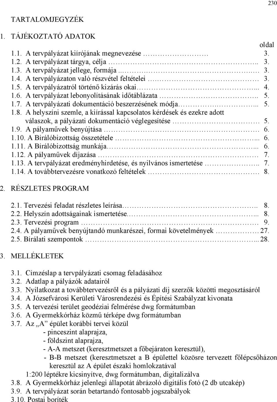 A tervpályázati dokumentáció beszerzésének módja.... 5. 1.8. A helyszíni szemle, a kiírással kapcsolatos kérdések és ezekre adott válaszok, a pályázati dokumentáció véglegesítése 5. 1.9.