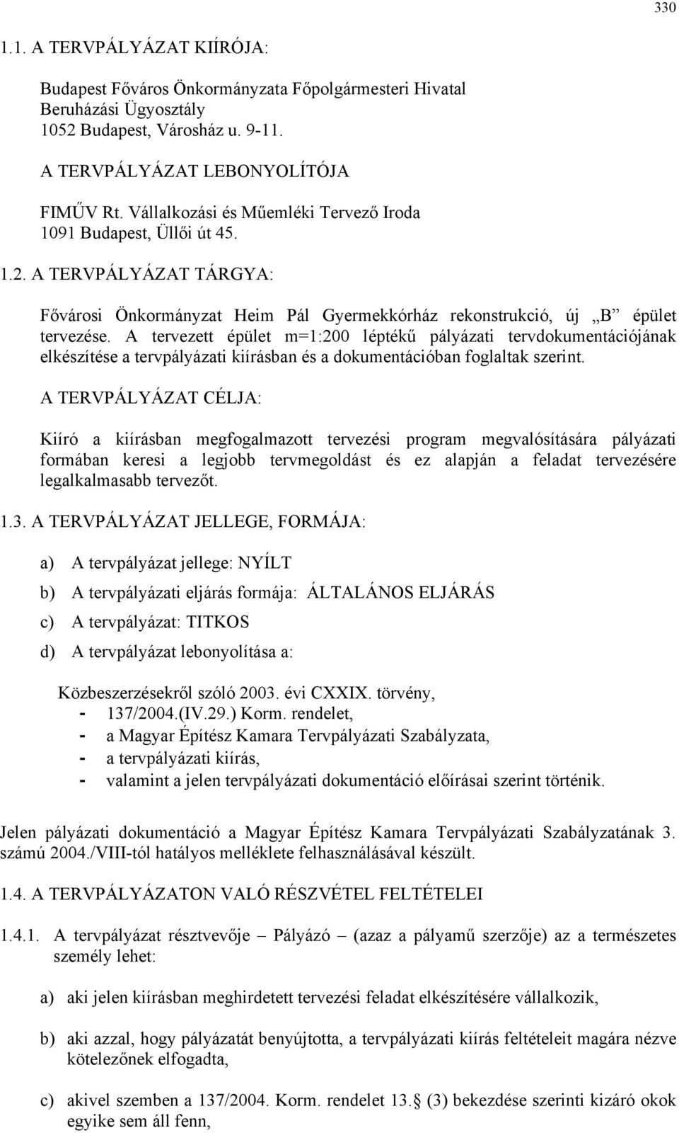 A tervezett épület m=1:200 léptékű pályázati tervdokumentációjának elkészítése a tervpályázati kiírásban és a dokumentációban foglaltak szerint.