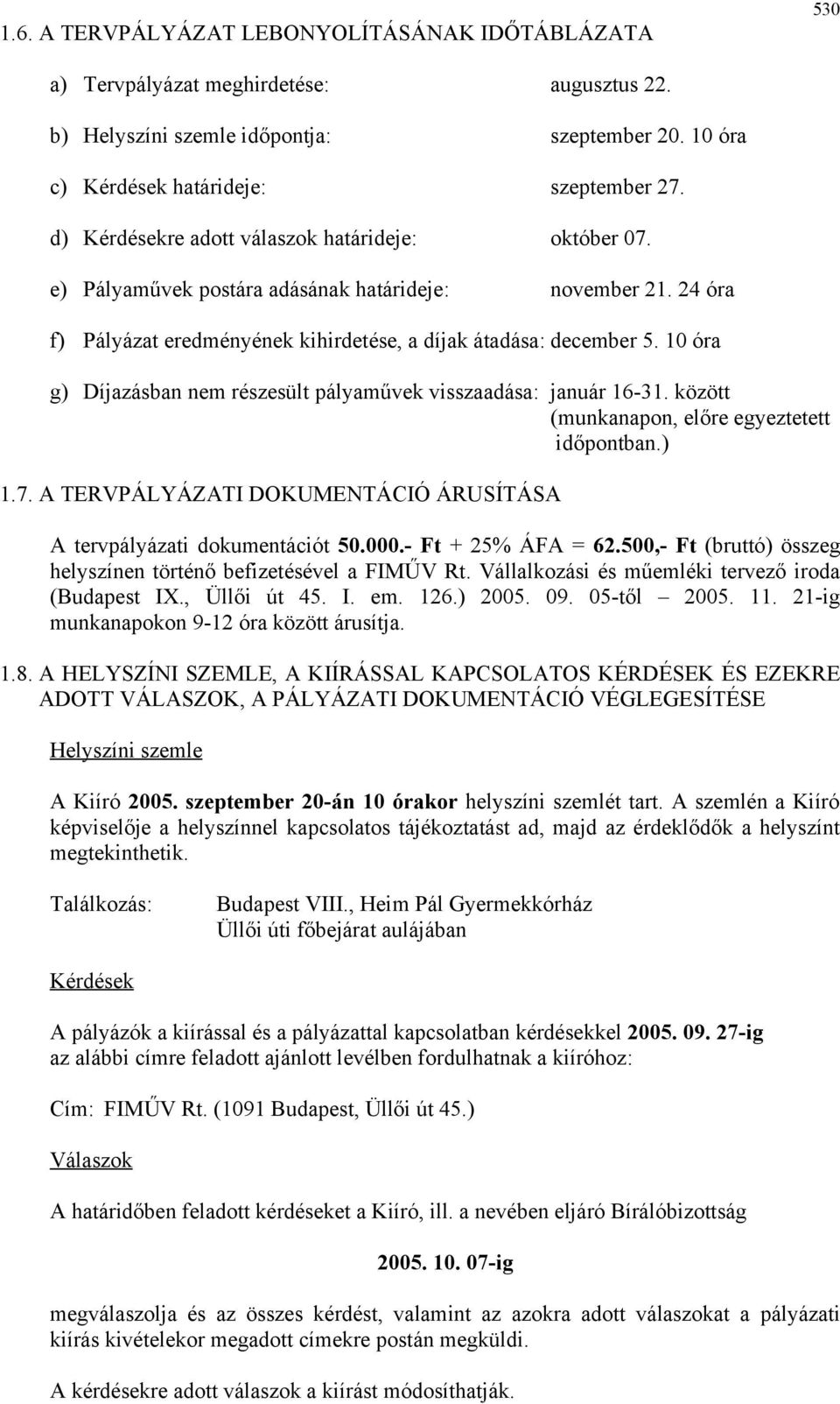 10 óra g) Díjazásban nem részesült pályaművek visszaadása: január 16-31. között (munkanapon, előre egyeztetett időpontban.) 1.7.