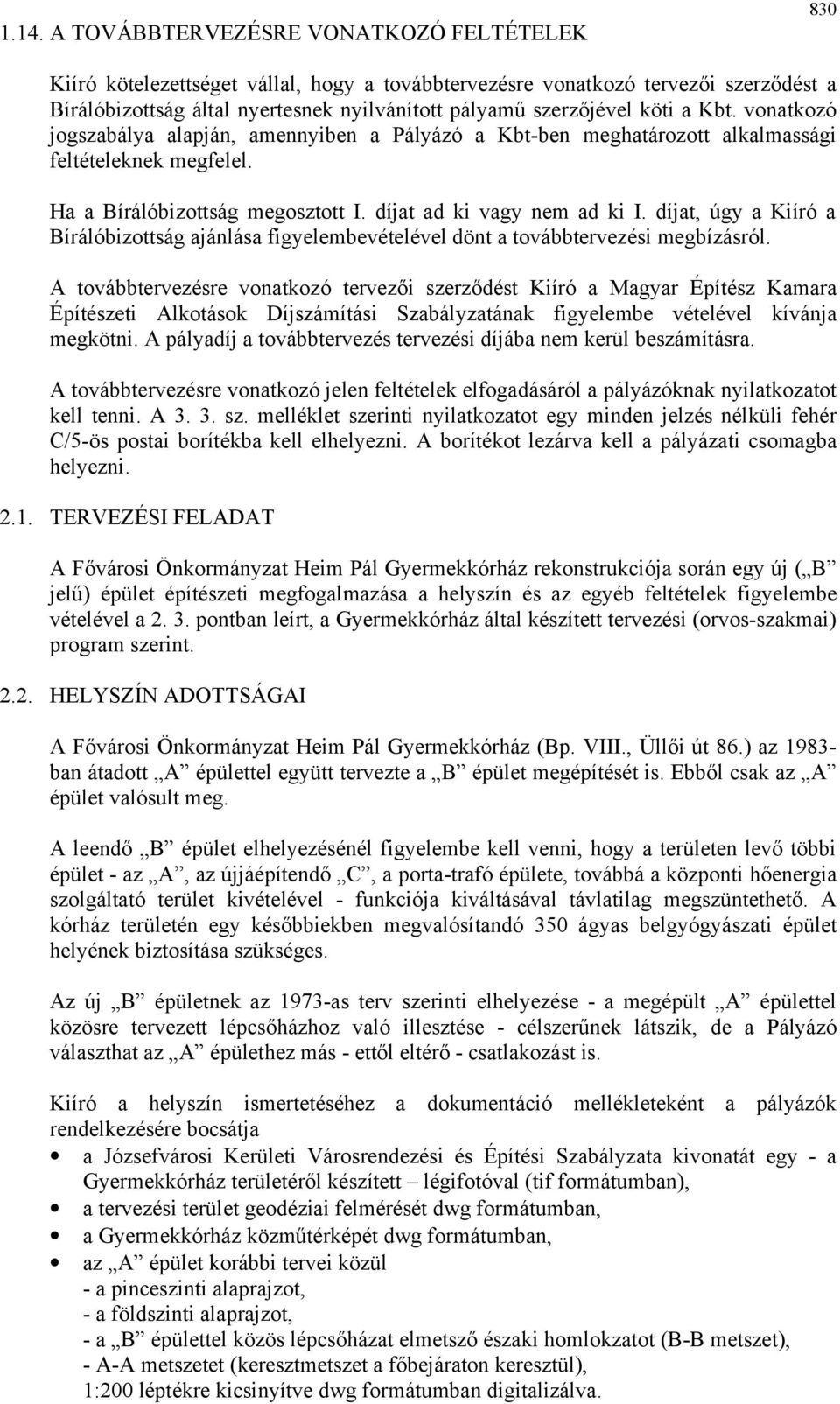 díjat ad ki vagy nem ad ki I. díjat, úgy a Kiíró a Bírálóbizottság ajánlása figyelembevételével dönt a továbbtervezési megbízásról.