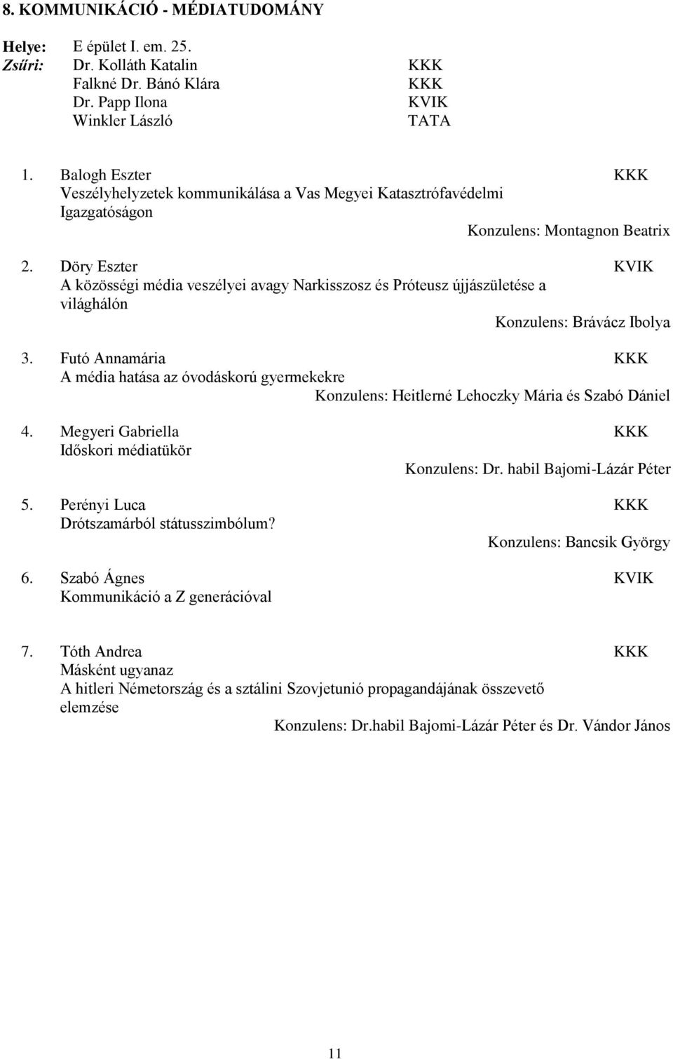 Döry Eszter KVIK A közösségi média veszélyei avagy Narkisszosz és Próteusz újjászületése a világhálón Konzulens: Brávácz Ibolya 3.