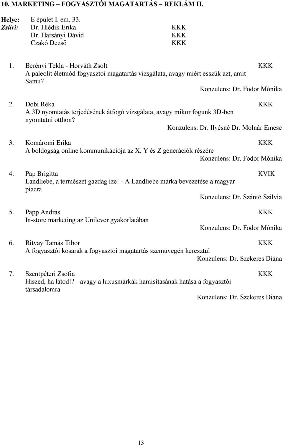 Dobi Réka A 3D nyomtatás terjedésének átfogó vizsgálata, avagy mikor fogunk 3D-ben nyomtatni otthon? Konzulens: Dr. Ilyésné Dr. Molnár Emese 3.