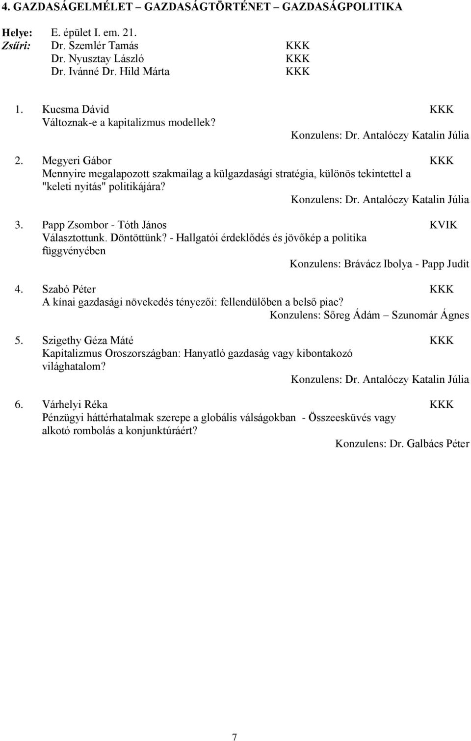 Megyeri Gábor Mennyire megalapozott szakmailag a külgazdasági stratégia, különös tekintettel a "keleti nyitás" politikájára? Konzulens: Dr. Antalóczy Katalin Júlia 3.