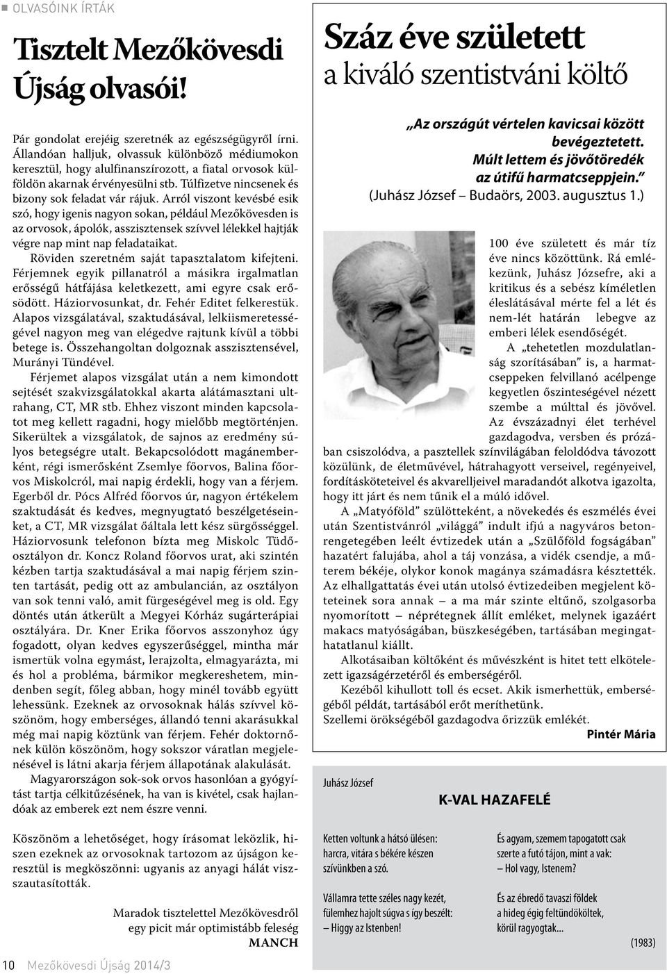 Arról viszont kevésbé esik szó, hogy igenis nagyon sokan, például Mezőkövesden is az orvosok, ápolók, asszisztensek szívvel lélekkel hajtják végre nap mint nap feladataikat.