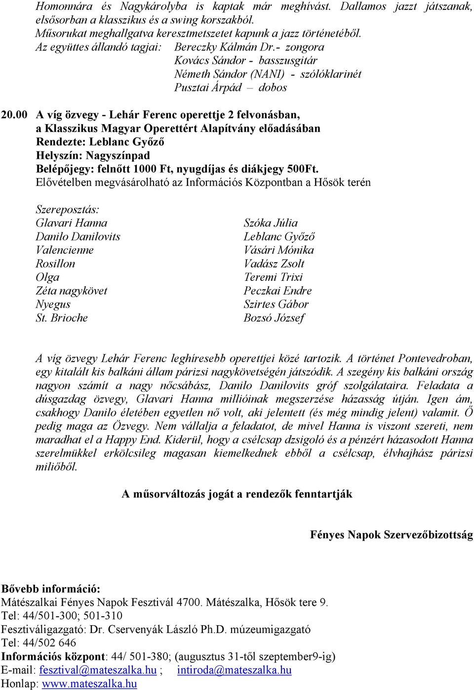 00 A víg özvegy - Lehár Ferenc operettje 2 felvonásban, a Klasszikus Magyar Operettért Alapítvány előadásában Rendezte: Leblanc Győző Belépőjegy: felnőtt 1000 Ft, nyugdíjas és diákjegy 500Ft.