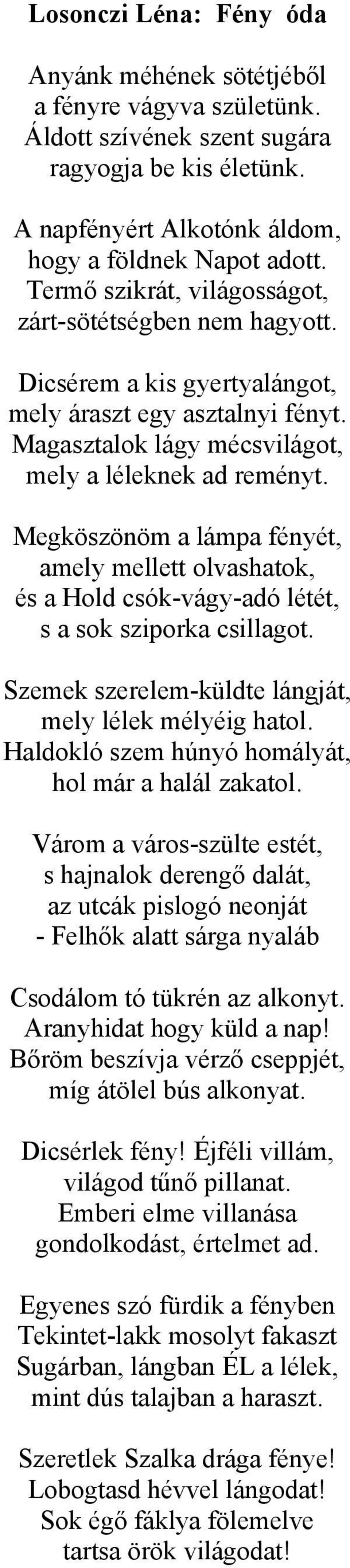 Megköszönöm a lámpa fényét, amely mellett olvashatok, és a Hold csók-vágy-adó létét, s a sok sziporka csillagot. Szemek szerelem-küldte lángját, mely lélek mélyéig hatol.