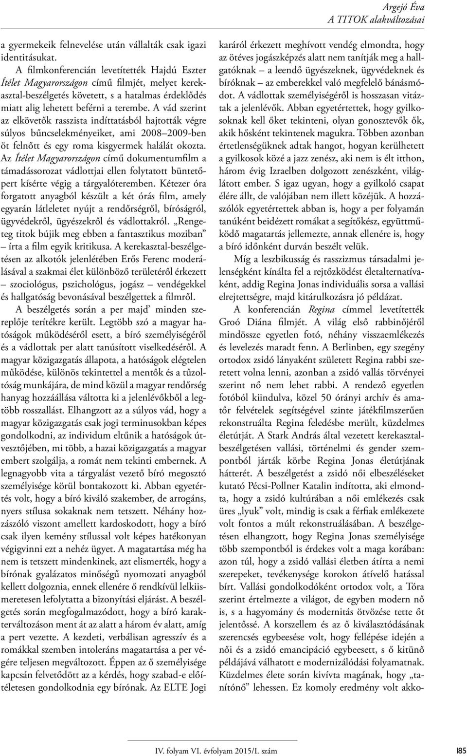 A vád szerint az elkövetők rasszista indíttatásból hajtották végre súlyos bűncselekményeiket, ami 2008 2009-ben öt felnőtt és egy roma kisgyermek halálát okozta.