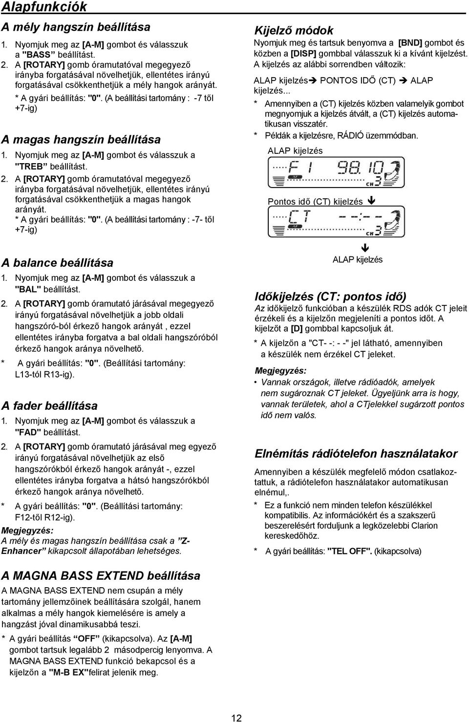 (A beállítási tartomány : -7 től +7-ig) A magas hangszín beállítása 1. Nyomjuk meg az [A-M] gombot és válasszuk a "TREB beállítást. 2.