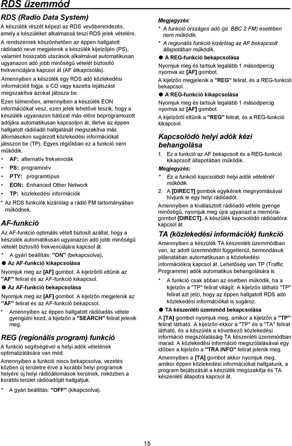 frekvenciájára kapcsol át (AF átkapcsolás). Amennyiben a készülék egy RDS adó közlekedési információit fogja, a CD vagy kazetta lejátszást megszakítva azokat játssza be.