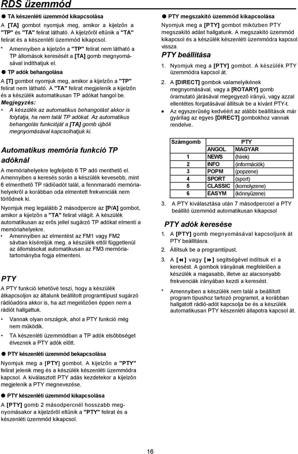 TP adók behangolása A [T] gombot nyomjuk meg, amikor a kijelzőn a "TP" felirat nem látható. A "TA" felirat megjelenik a kijelzőn és a készülék automatikusan TP adókat hangol be.