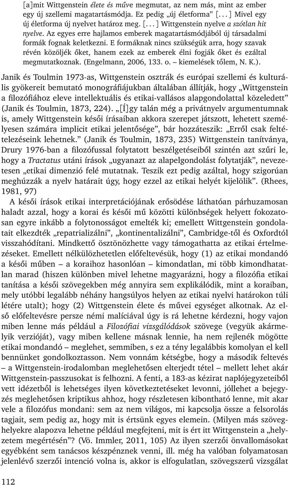 E formáknak nincs szükségük arra, hogy szavak révén közöljék őket, hanem ezek az emberek élni fogják őket és ezáltal megmutatkoznak. (Engelmann, 2006, 133. o. kiemelések tőlem, N. K.).