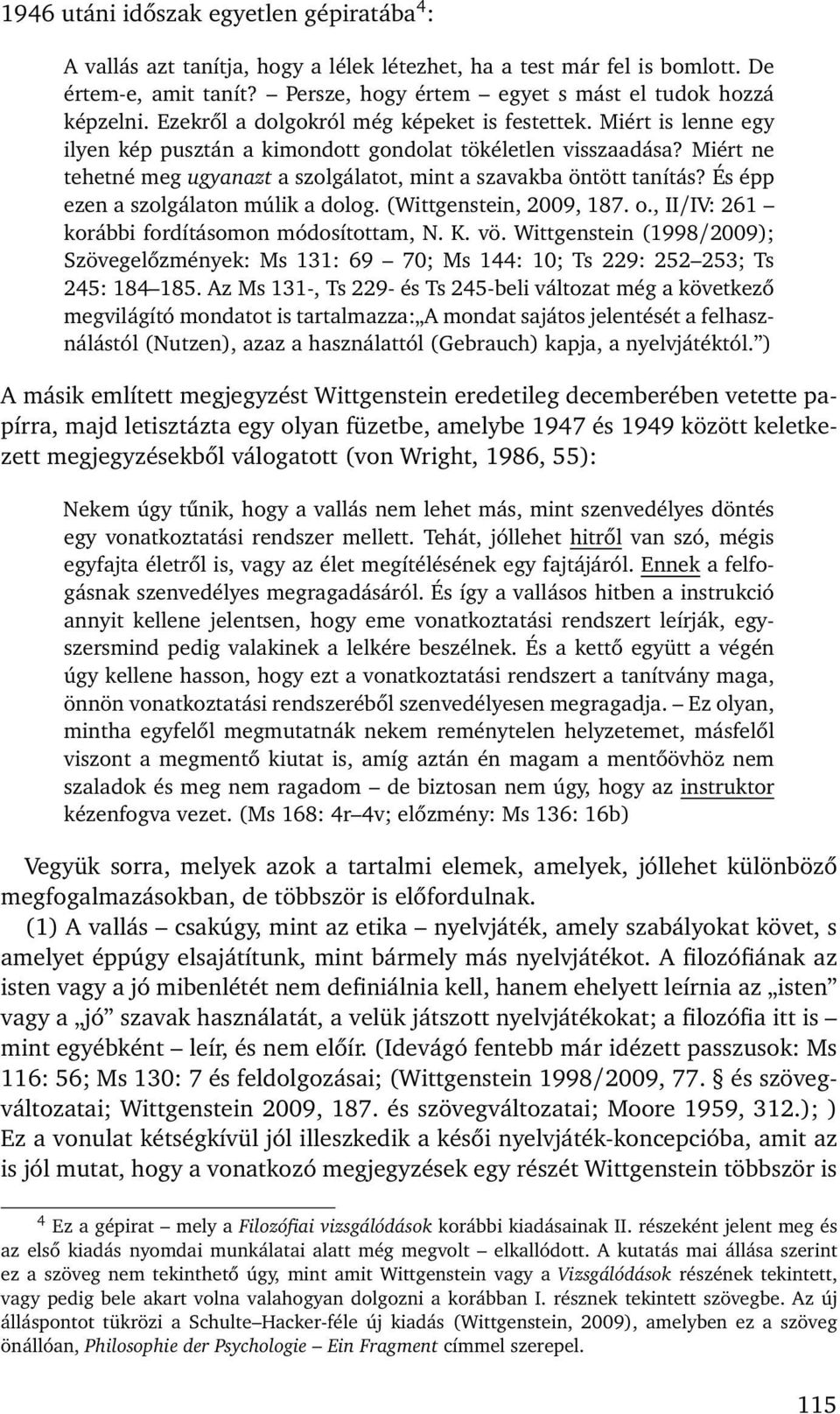 Miért ne tehetné meg ugyanazt a szolgálatot, mint a szavakba öntött tanítás? És épp ezen a szolgálaton múlik a dolog. (Wittgenstein, 2009, 187. o., II/IV: 261 korábbi fordításomon módosítottam, N. K.