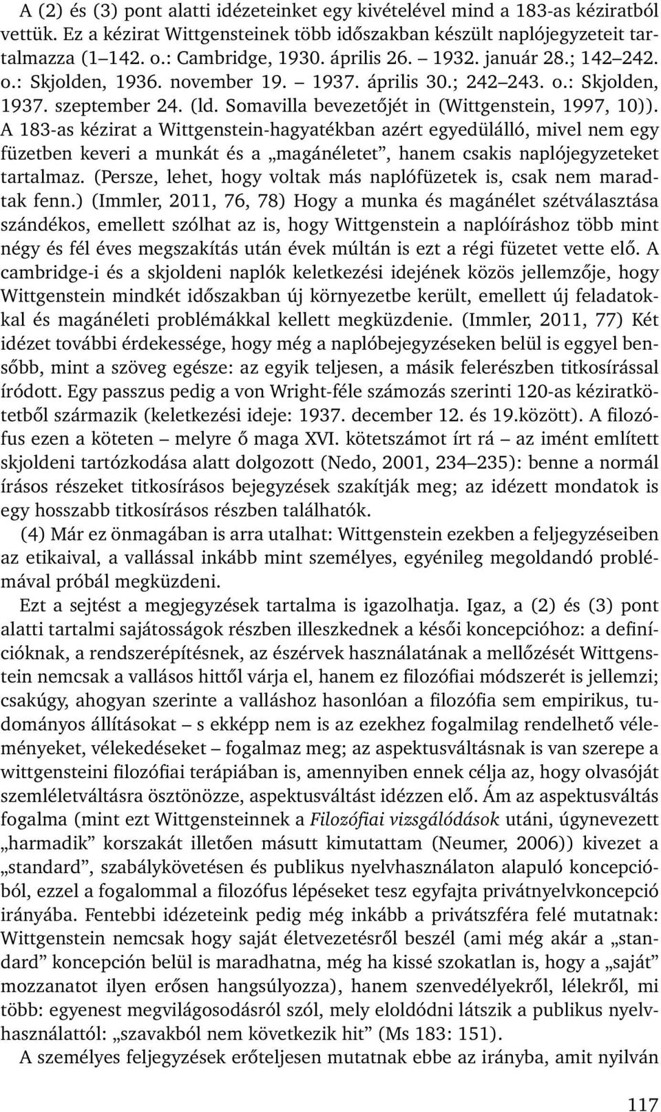 A 183-as kézirat a Wittgenstein-hagyatékban azért egyedülálló, mivel nem egy füzetben keveri a munkát és a magánéletet, hanem csakis naplójegyzeteket tartalmaz.