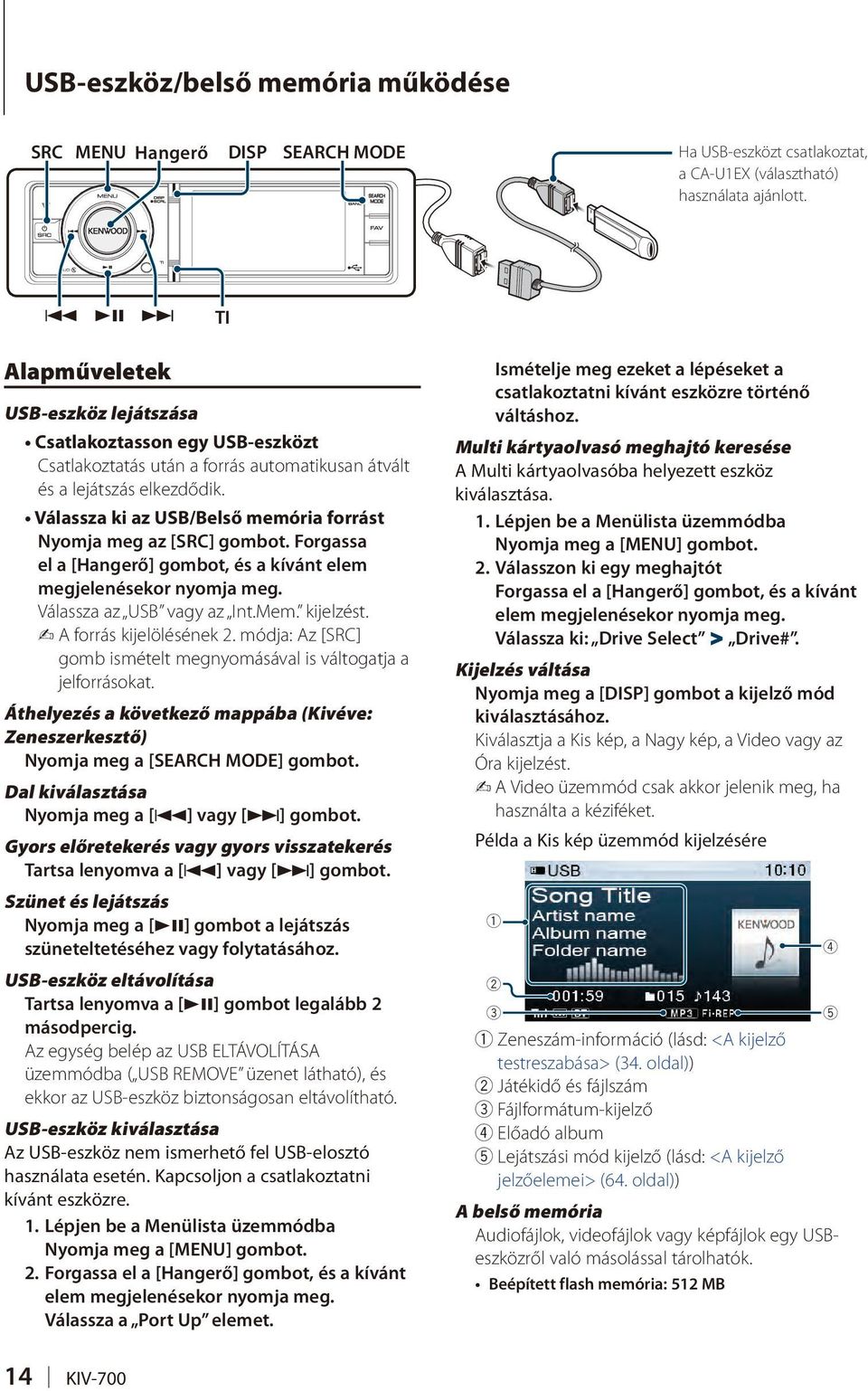 Válassza ki az USB/Belső memória forrást Nyomja meg az [SRC] gombot. Forgassa el a [Hangerő] gombot, és a kívánt elem megjelenésekor nyomja meg. Válassza az USB vagy az Int.Mem. kijelzést.