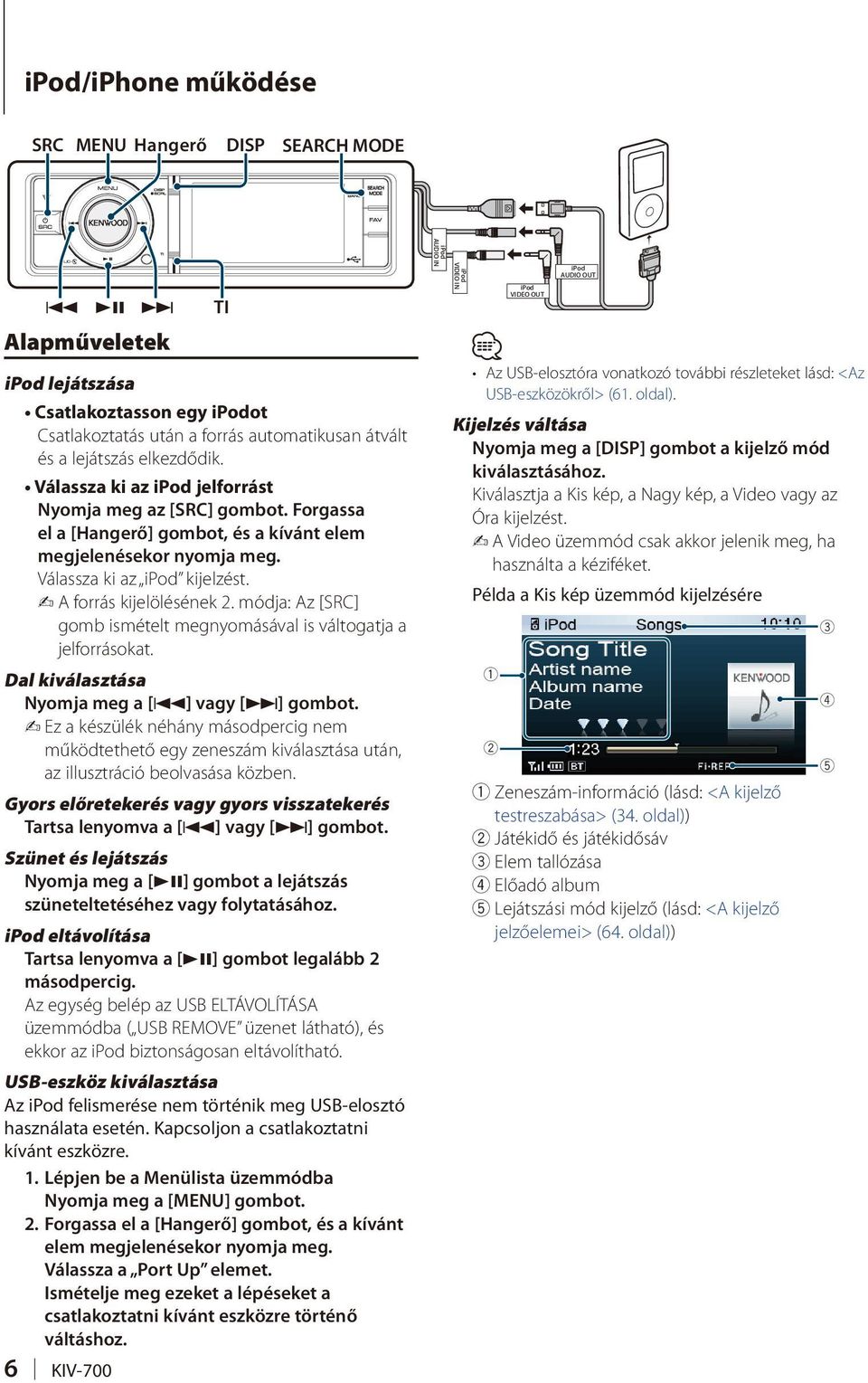 módja: Az [SRC] gomb ismételt megnyomásával is váltogatja a jelforrásokat. Dal kiválasztása Nyomja meg a [4] vagy [ ] gombot.