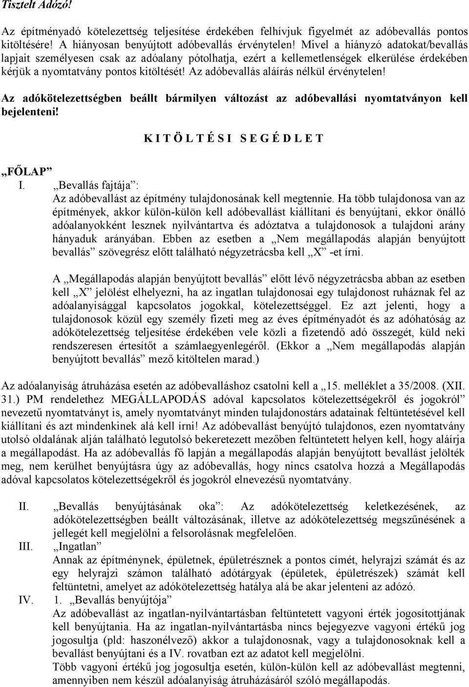 Az adóbevallás aláírás nélkül érvénytelen! Az adókötelezettségben beállt bármilyen változást az adóbevallási nyomtatványon kell bejelenteni! K I T Ö L T É S I S E G É D L E T FŐLAP I.