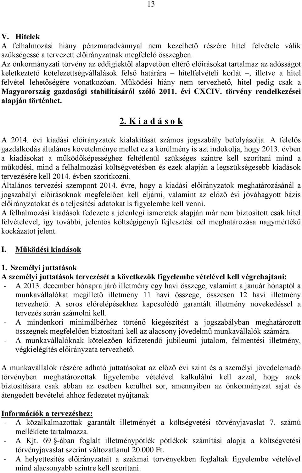 lehetőségére vonatkozóan. Működési hiány nem tervezhető, hitel pedig csak a Magyarország gazdasági stabilitásáról szóló 2011. évi CXCIV. törvény rendelkezései alapján történhet. 2. K i a d á s o k A 2014.