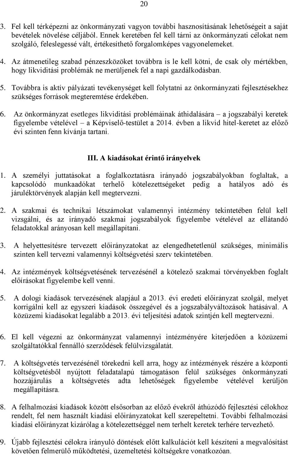 Az átmenetileg szabad pénzeszközöket továbbra is le kell kötni, de csak oly mértékben, hogy likviditási problémák ne merüljenek fel a napi gazdálkodásban. 5.