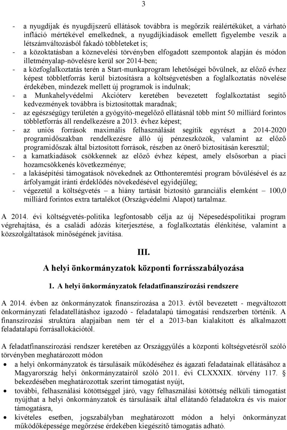 lehetőségei bővülnek, az előző évhez képest többletforrás kerül biztosításra a költségvetésben a foglalkoztatás növelése érdekében, mindezek mellett új programok is indulnak; - a Munkahelyvédelmi