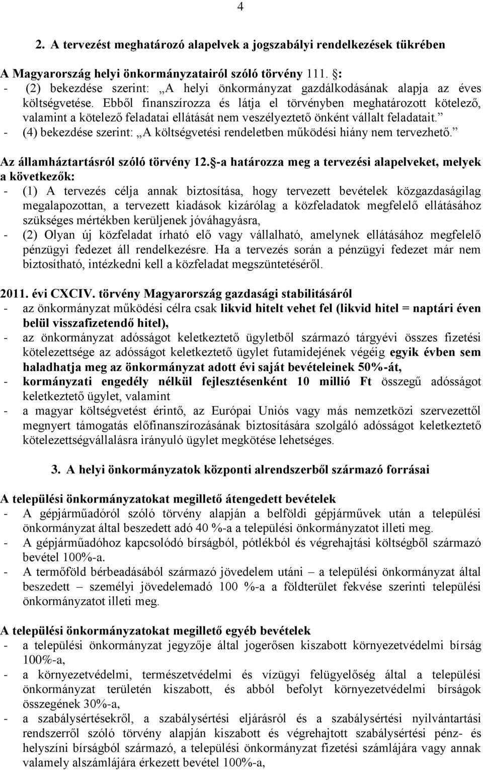 Ebből finanszírozza és látja el törvényben meghatározott kötelező, valamint a kötelező feladatai ellátását nem veszélyeztető önként vállalt feladatait.