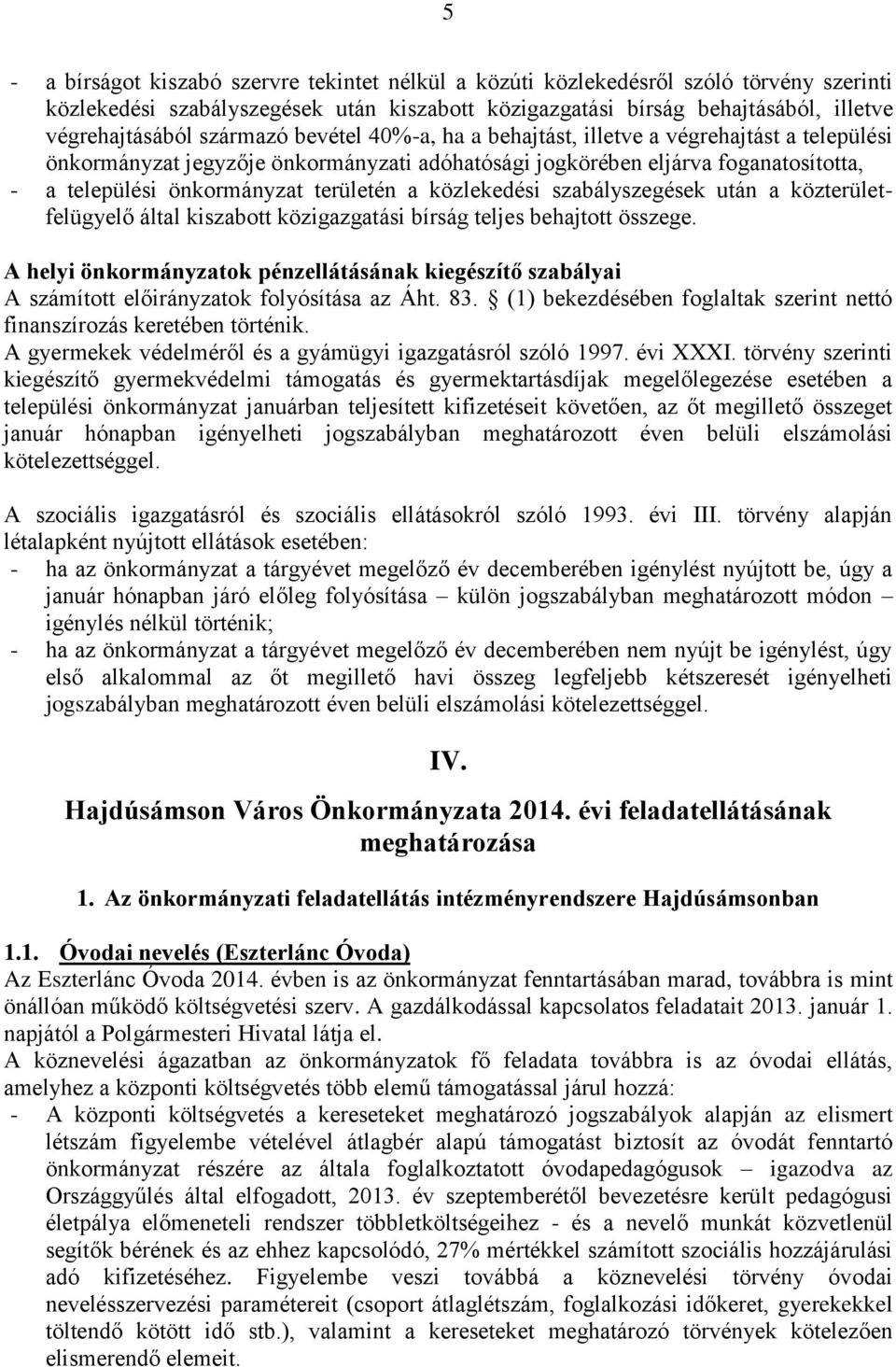 közlekedési szabályszegések után a közterületfelügyelő által kiszabott közigazgatási bírság teljes behajtott összege.