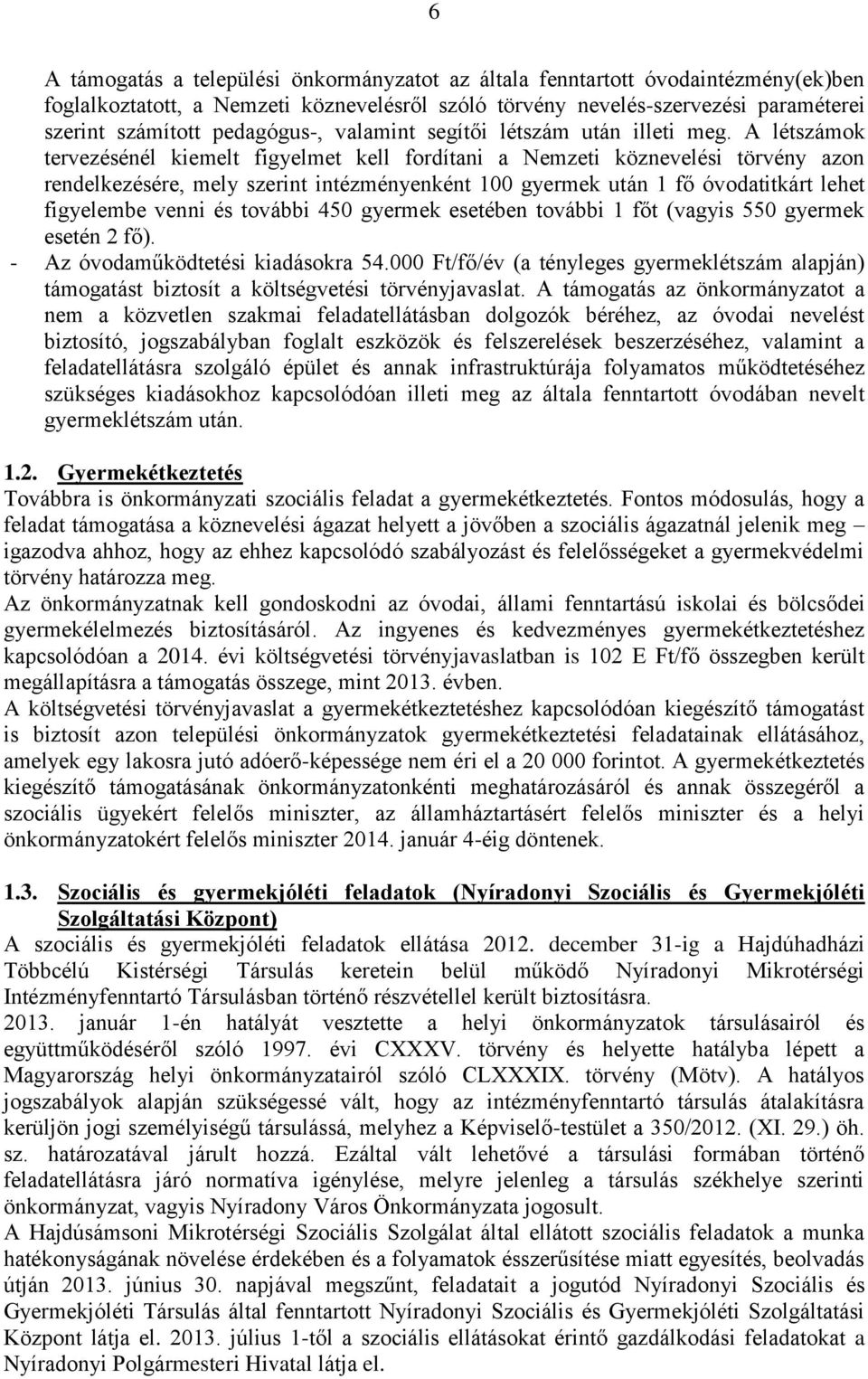 A létszámok tervezésénél kiemelt figyelmet kell fordítani a Nemzeti köznevelési törvény azon rendelkezésére, mely szerint intézményenként 100 gyermek után 1 fő óvodatitkárt lehet figyelembe venni és