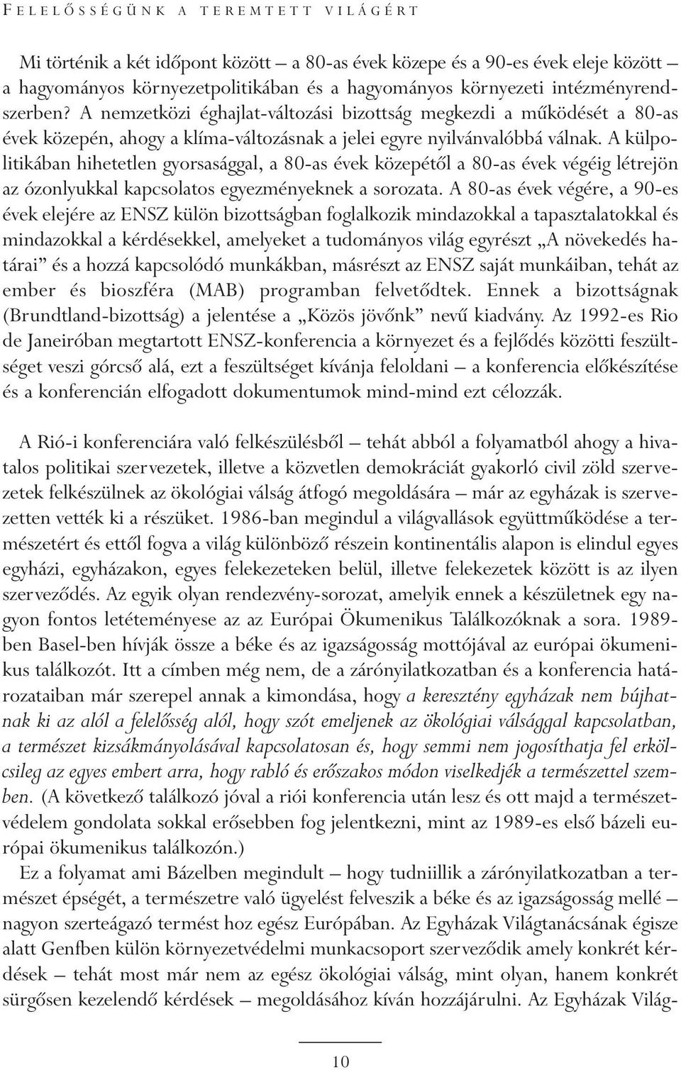 A külpolitikában hihetetlen gyorsasággal, a 80-as évek közepétõl a 80-as évek végéig létrejön az ózonlyukkal kapcsolatos egyezményeknek a sorozata.