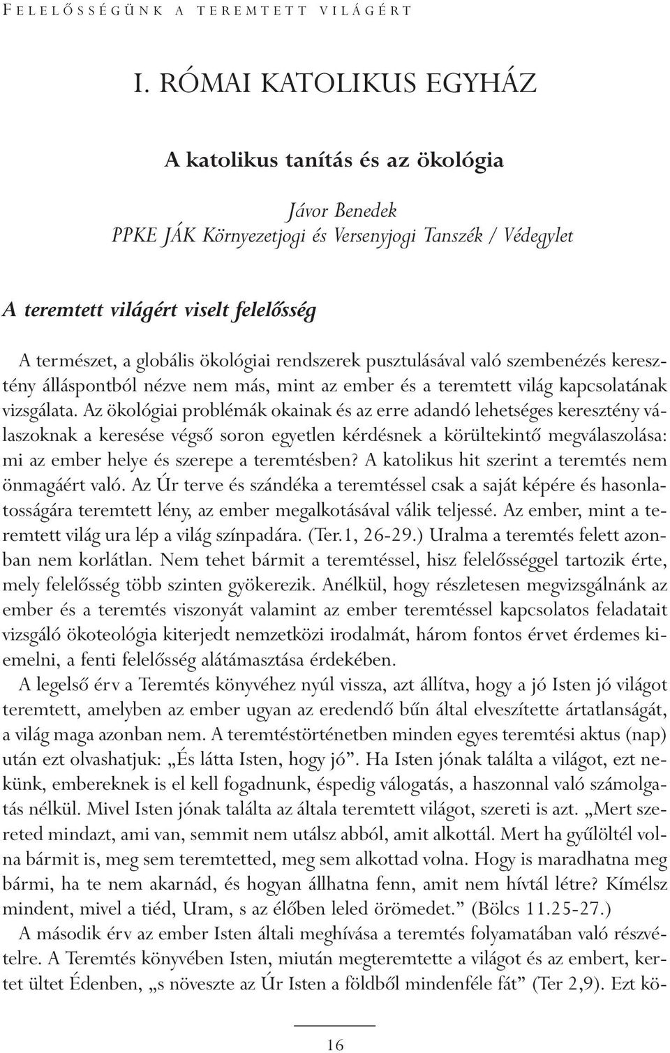 ökológiai rendszerek pusztulásával való szembenézés keresztény álláspontból nézve nem más, mint az ember és a teremtett világ kapcsolatának vizsgálata.