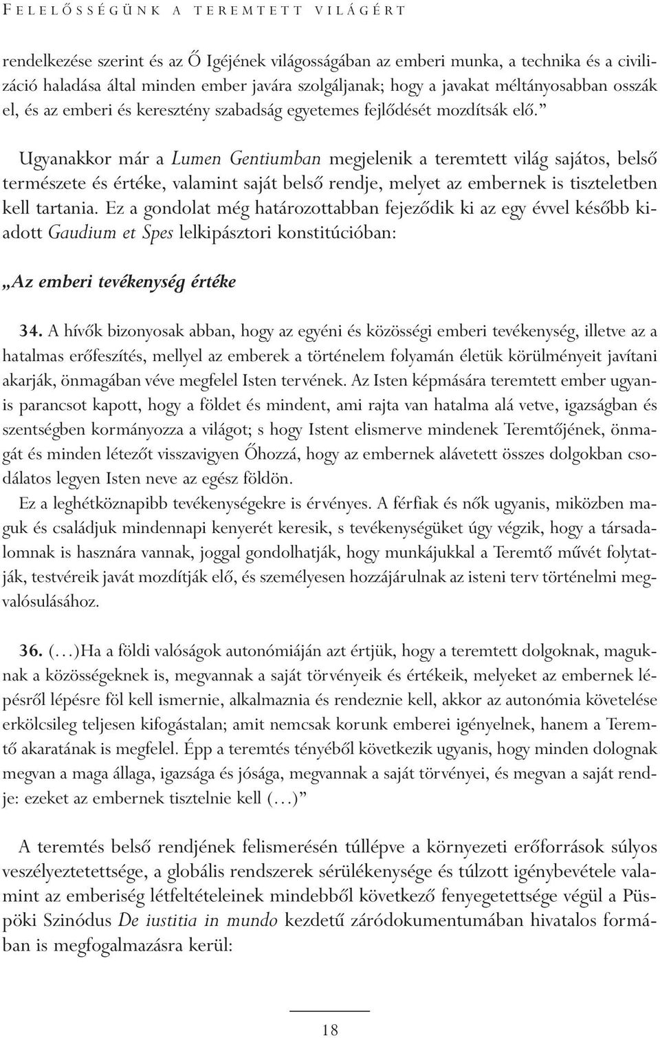 Ugyanakkor már a Lumen Gentiumban megjelenik a teremtett világ sajátos, belsõ természete és értéke, valamint saját belsõ rendje, melyet az embernek is tiszteletben kell tartania.