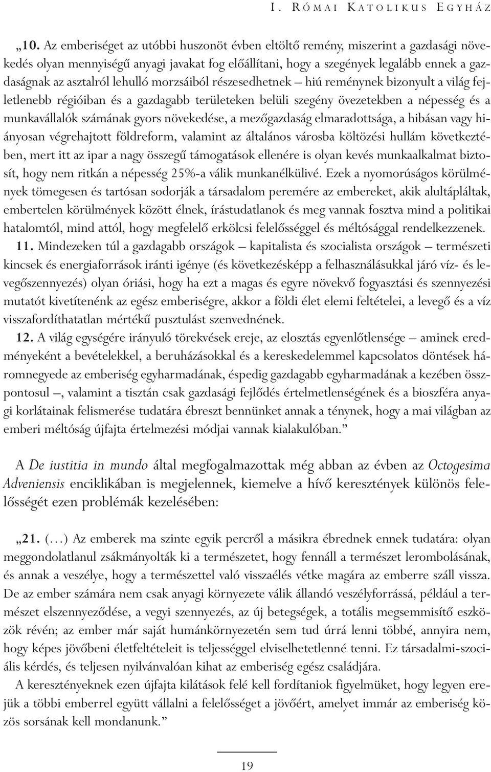 lehulló morzsáiból részesedhetnek hiú reménynek bizonyult a világ fejletlenebb régióiban és a gazdagabb területeken belüli szegény övezetekben a népesség és a munkavállalók számának gyors növekedése,