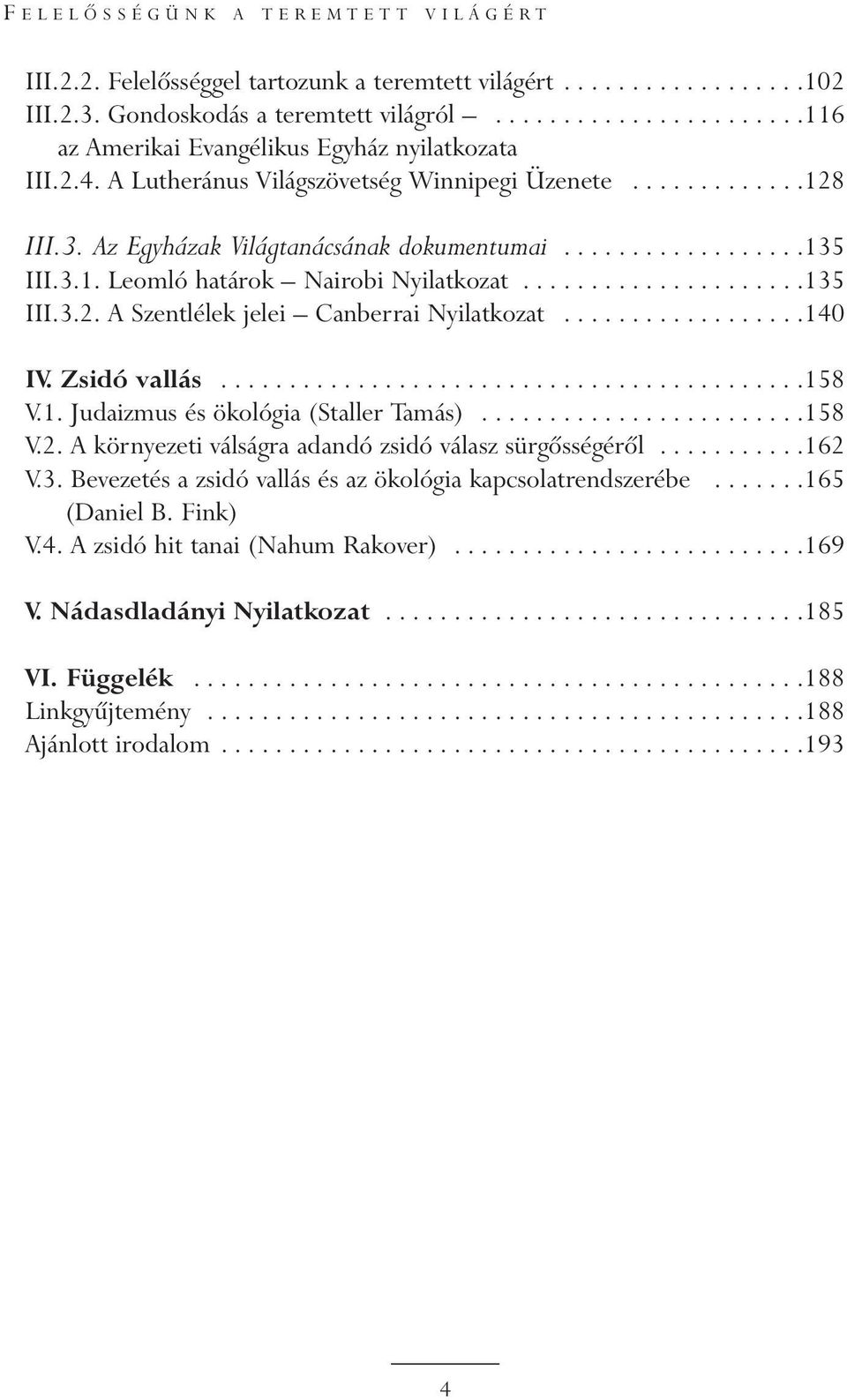 3.1. Leomló határok Nairobi Nyilatkozat.....................135 III.3.2. A Szentlélek jelei Canberrai Nyilatkozat..................140 IV. Zsidó vallás...........................................158 V.