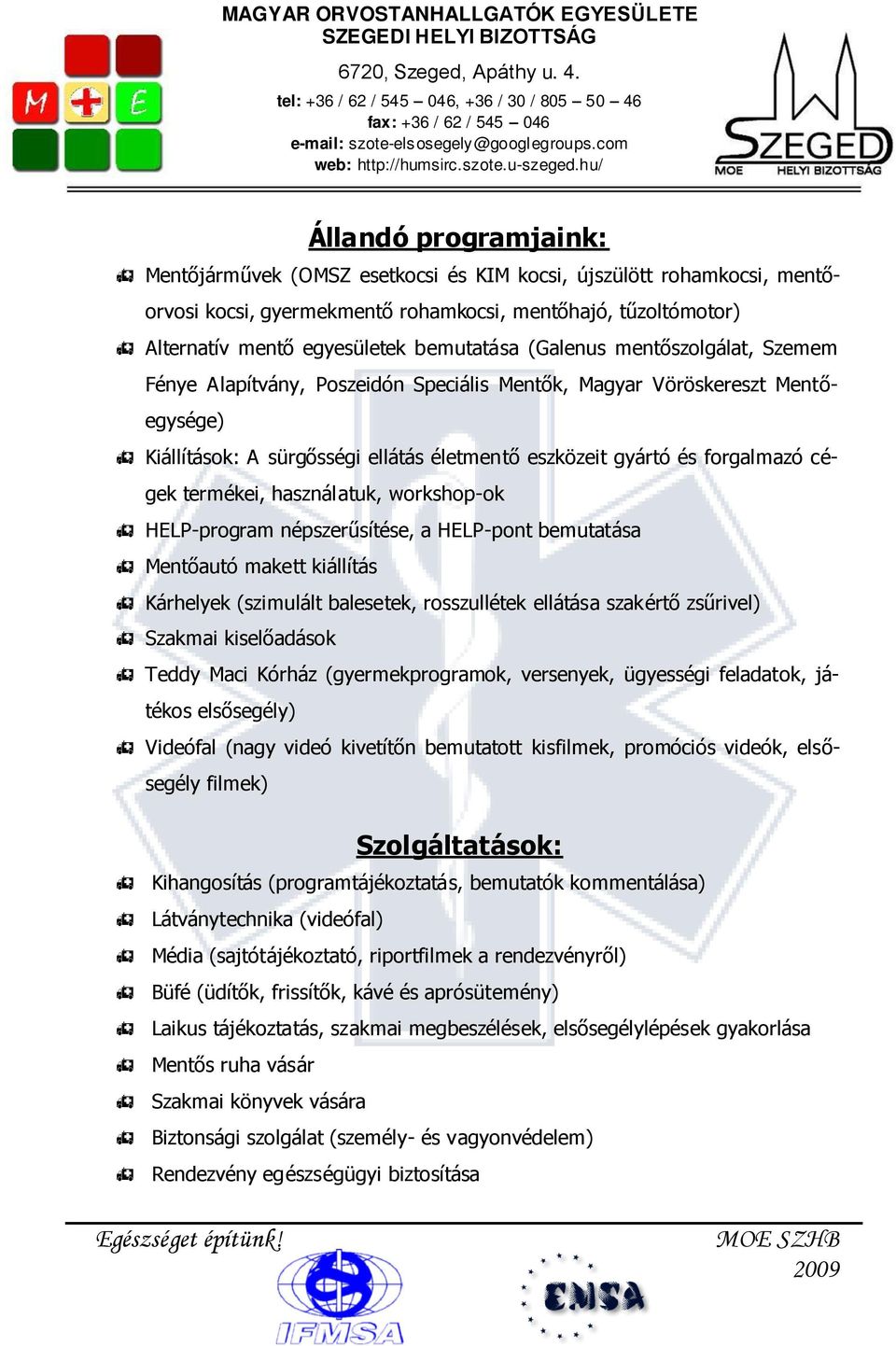 termékei, használatuk, workshop-ok HELP-program népszerűsítése, a HELP-pont bemutatása Mentőautó makett kiállítás Kárhelyek (szimulált balesetek, rosszullétek ellátása szakértő zsűrivel) Szakmai