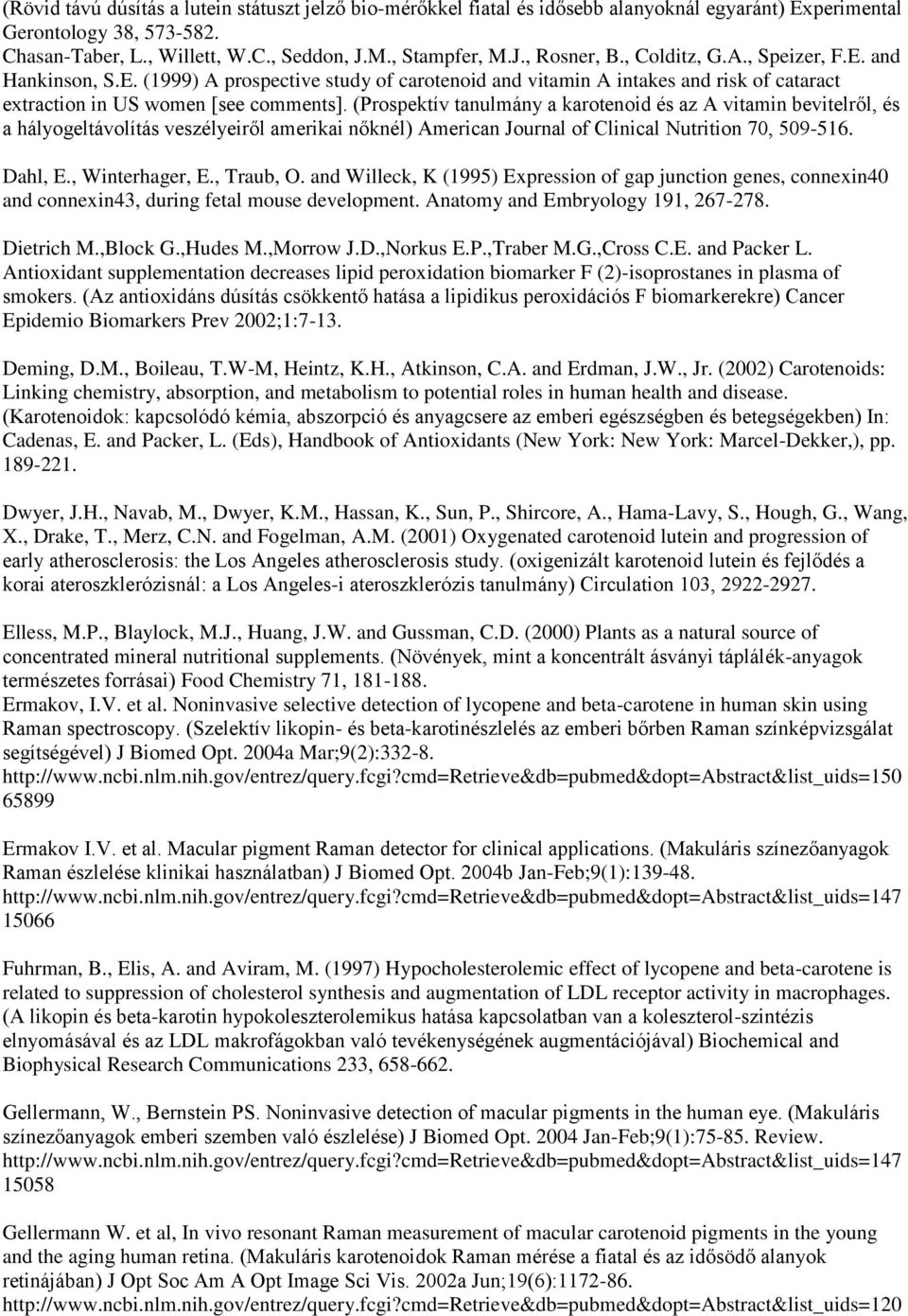 (Prospektív tanulmány a karotenoid és az A vitamin bevitelről, és a hályogeltávolítás veszélyeiről amerikai nőknél) American Journal of Clinical Nutrition 70, 509-516. Dahl, E., Winterhager, E.