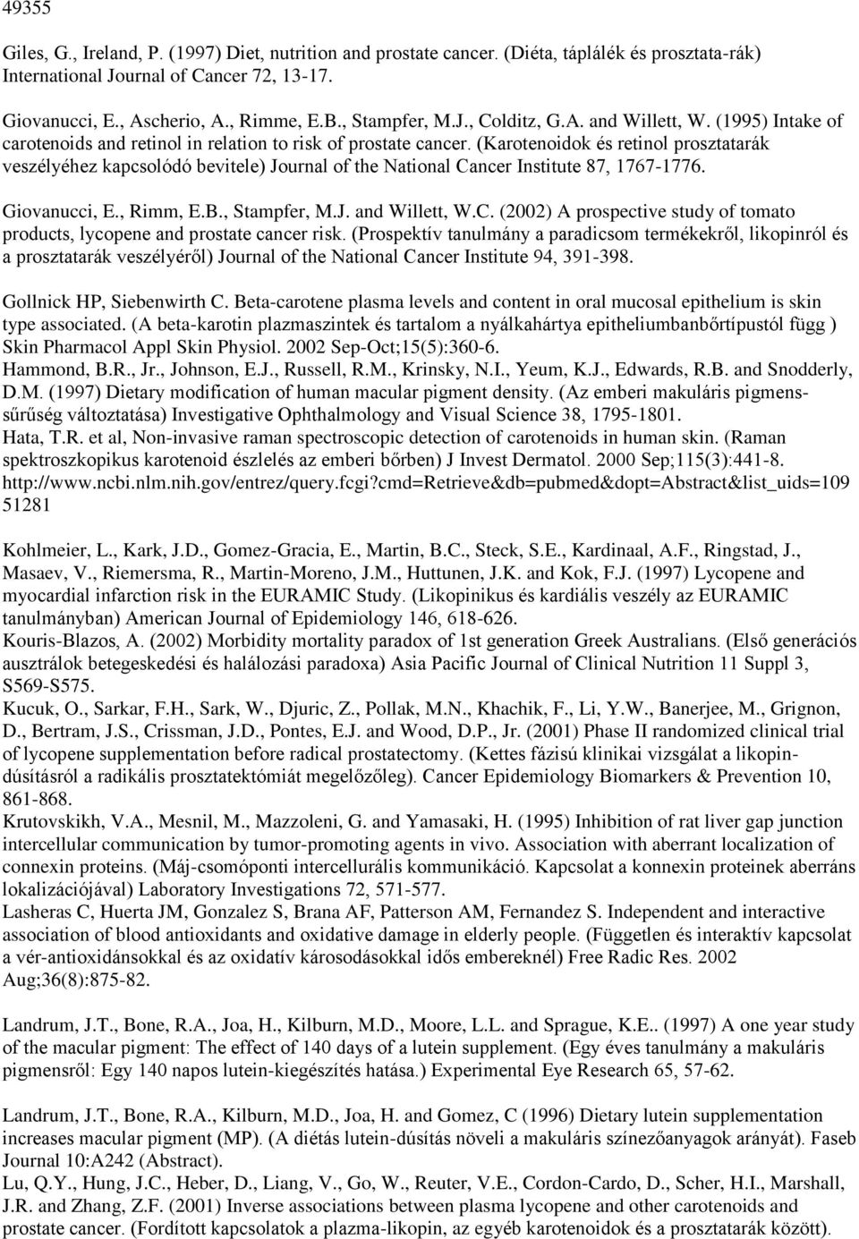 (Karotenoidok és retinol prosztatarák veszélyéhez kapcsolódó bevitele) Journal of the National Cancer Institute 87, 1767-1776. Giovanucci, E., Rimm, E.B., Stampfer, M.J. and Willett, W.C. (2002) A prospective study of tomato products, lycopene and prostate cancer risk.