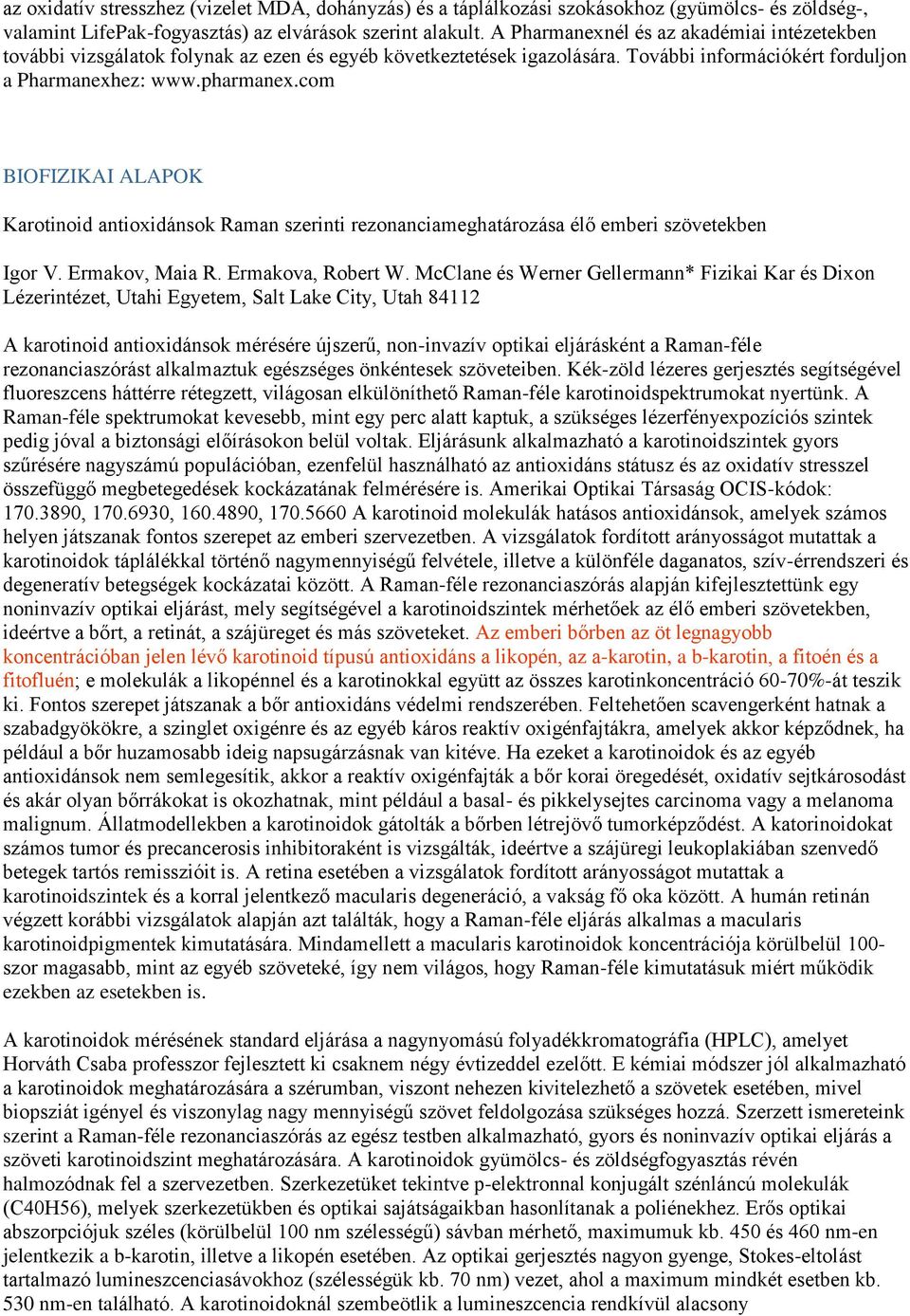 com BIOFIZIKAI ALAPOK Karotinoid antioxidánsok Raman szerinti rezonanciameghatározása élő emberi szövetekben Igor V. Ermakov, Maia R. Ermakova, Robert W.