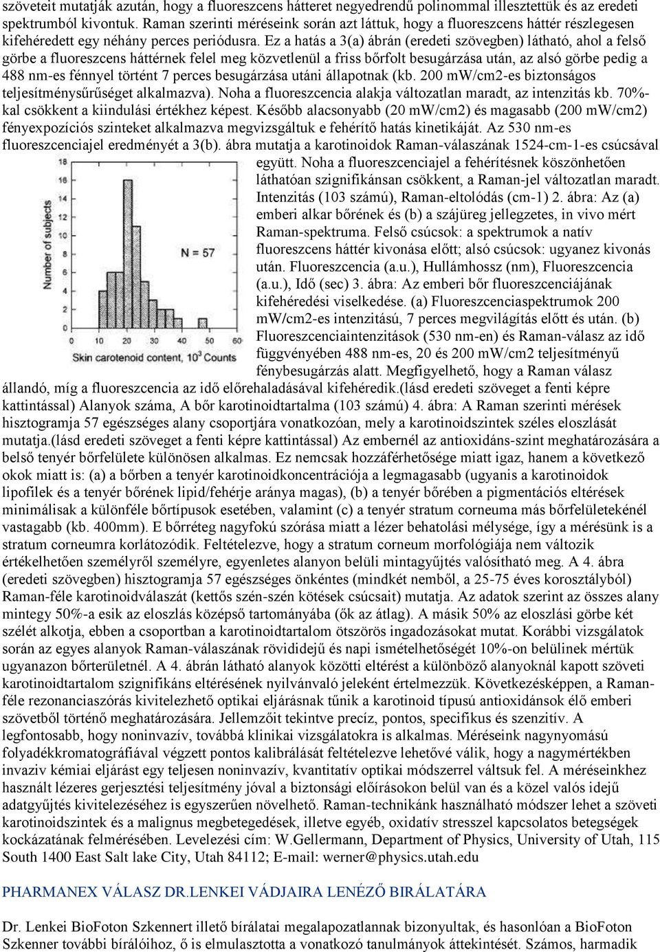 Ez a hatás a 3(a) ábrán (eredeti szövegben) látható, ahol a felső görbe a fluoreszcens háttérnek felel meg közvetlenül a friss bőrfolt besugárzása után, az alsó görbe pedig a 488 nm-es fénnyel