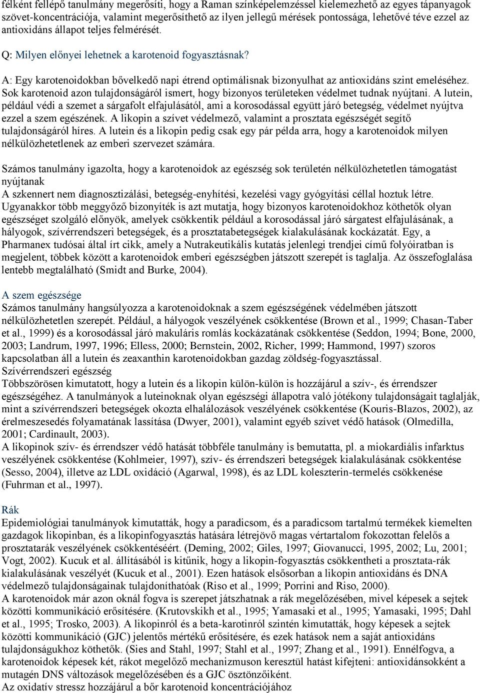 A: Egy karotenoidokban bővelkedő napi étrend optimálisnak bizonyulhat az antioxidáns szint emeléséhez. Sok karotenoid azon tulajdonságáról ismert, hogy bizonyos területeken védelmet tudnak nyújtani.