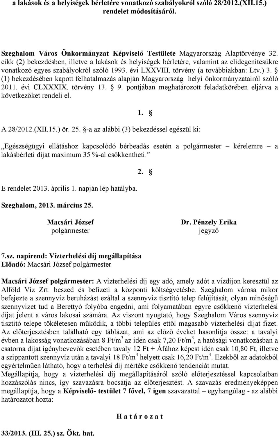 (1) bekezdésében kapott felhatalmazás alapján Magyarország helyi önkormányzatairól szóló 2011. évi CLXXXIX. törvény 13. 9. pontjában meghatározott feladatkörében eljárva a következőket rendeli el. 1. A 28/2012.