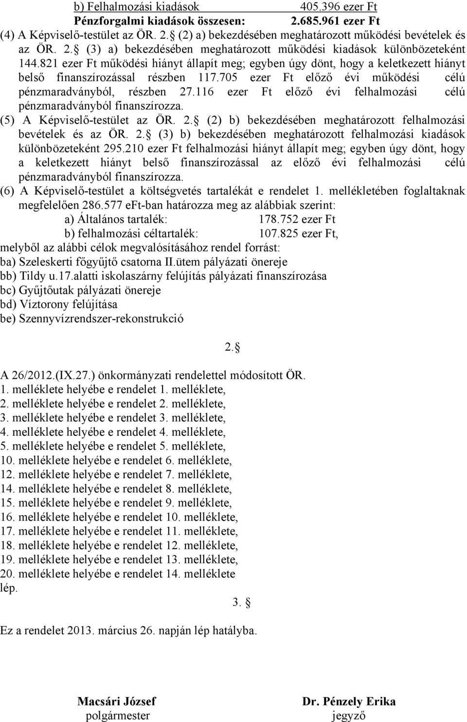 116 ezer Ft előző évi felhalmozási célú pénzmaradványból finanszírozza. (5) A Képviselő-testület az ÖR. 2. (2) b) bekezdésében meghatározott felhalmozási bevételek és az ÖR. 2. (3) b) bekezdésében meghatározott felhalmozási kiadások különbözeteként 295.