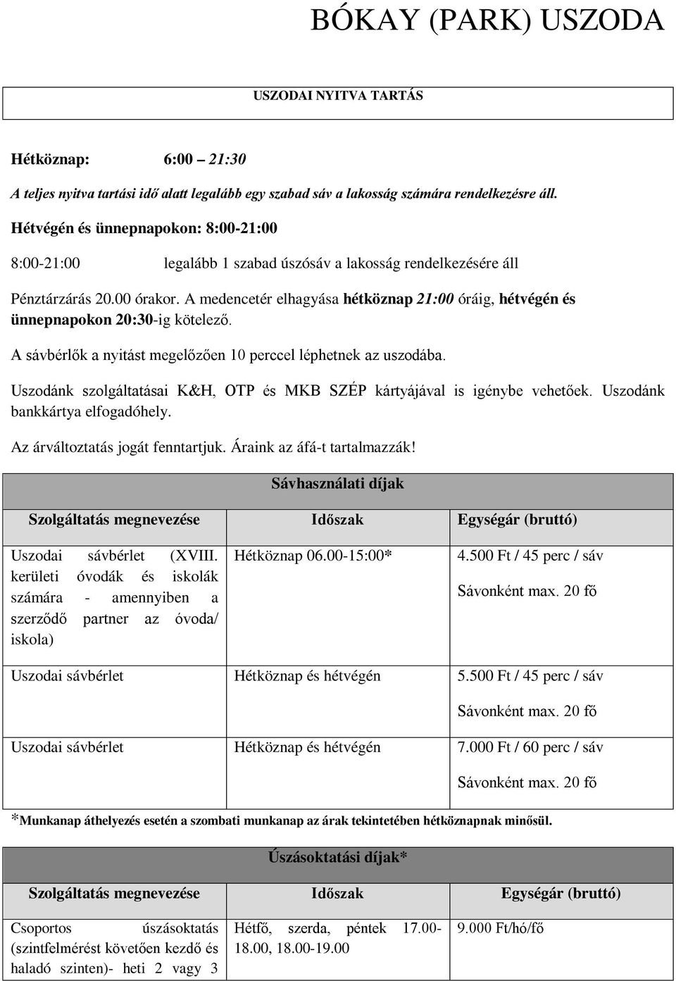 A medencetér elhagyása hétköznap 21:00 óráig, hétvégén és ünnepnapokon 20:30-ig kötelező. A sávbérlők a nyitást megelőzően 10 perccel léphetnek az uszodába.