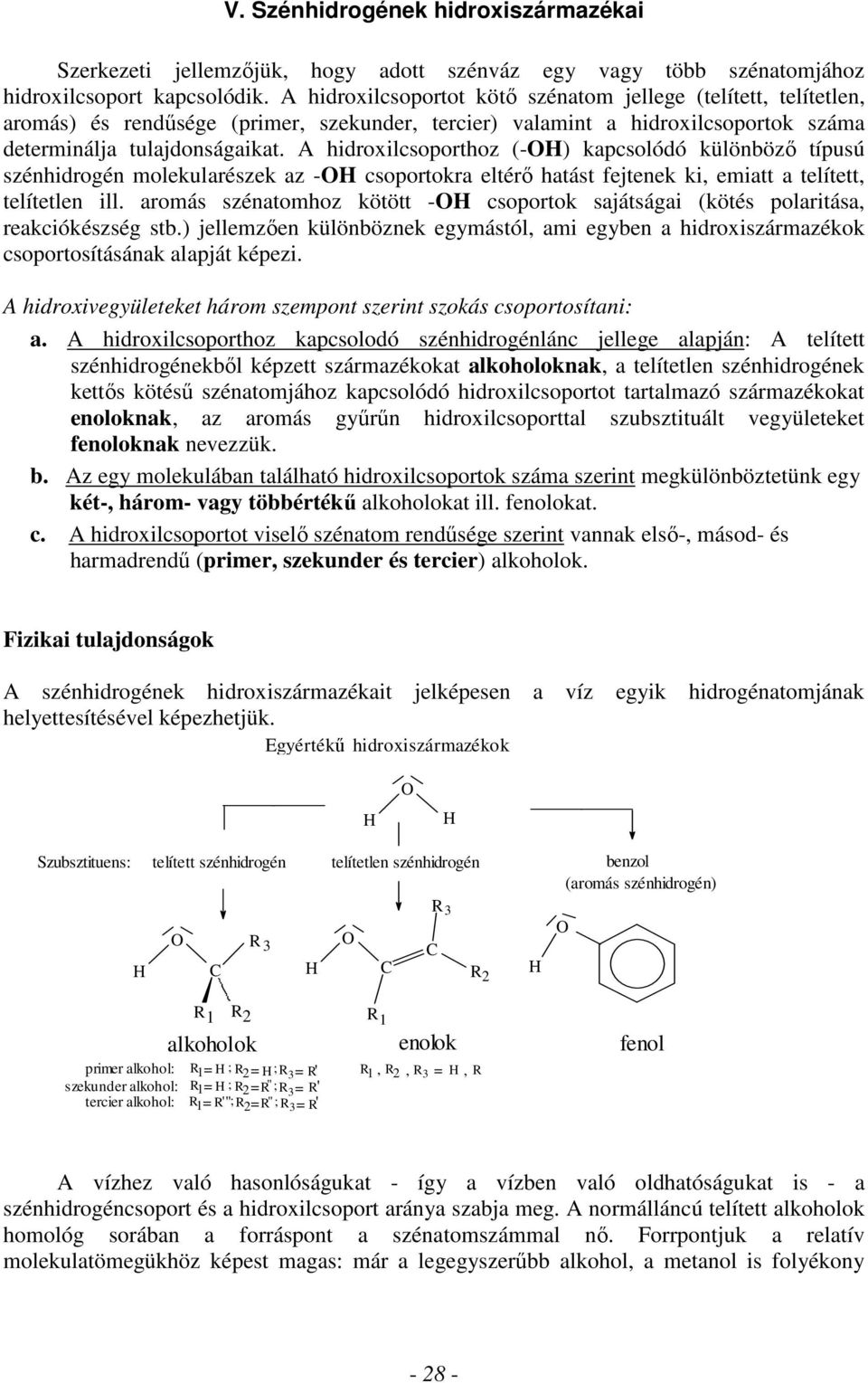 A hidroxilcsoporthoz (-) kapcsolódó különböző típusú szénhidrogén molekularészek az - csoportokra eltérő hatást fejtenek ki, emiatt a telített, telítetlen ill.