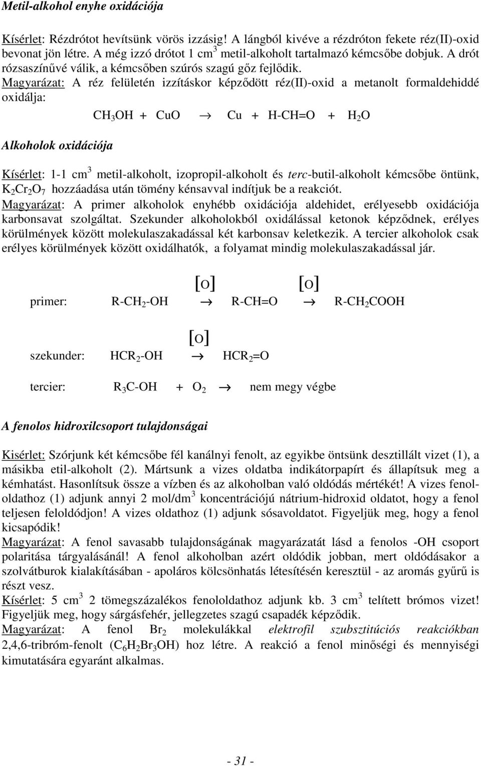 Magyarázat: A réz felületén izzításkor képződött réz(ii)-oxid a metanolt formaldehiddé oxidálja: C 3 + Cu Cu + -C= + 2 Alkoholok oxidációja Kísérlet: 1-1 cm 3 metil-alkoholt, izopropil-alkoholt és