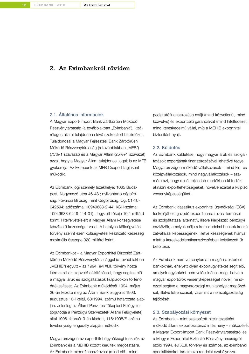 MFB gyakorolja. Az Eximbank az MFB Csoport tagjaként működik. Az Eximbank jogi személy (székhelye: 1065 Budapest, Nagymező utca 46-48.; nyilvántartó cégbíróság: Fővárosi Bíróság, mint Cégbíróság, Cg.