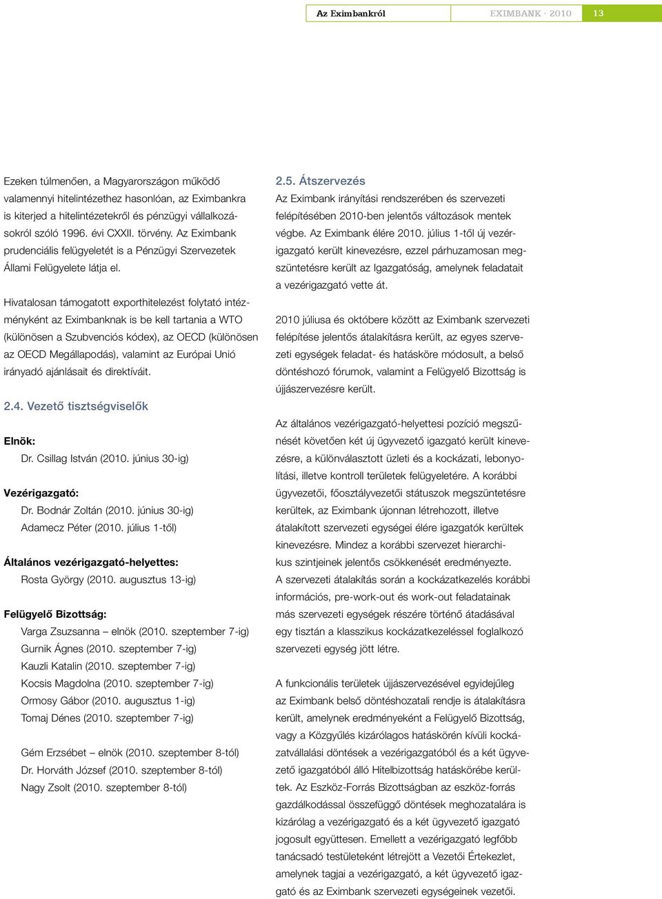 Hivatalosan támogatott exporthitelezést folytató intézményként az Eximbanknak is be kell tartania a WTO (különösen a Szubvenciós kódex), az OECD (különösen az OECD Megállapodás), valamint az Európai