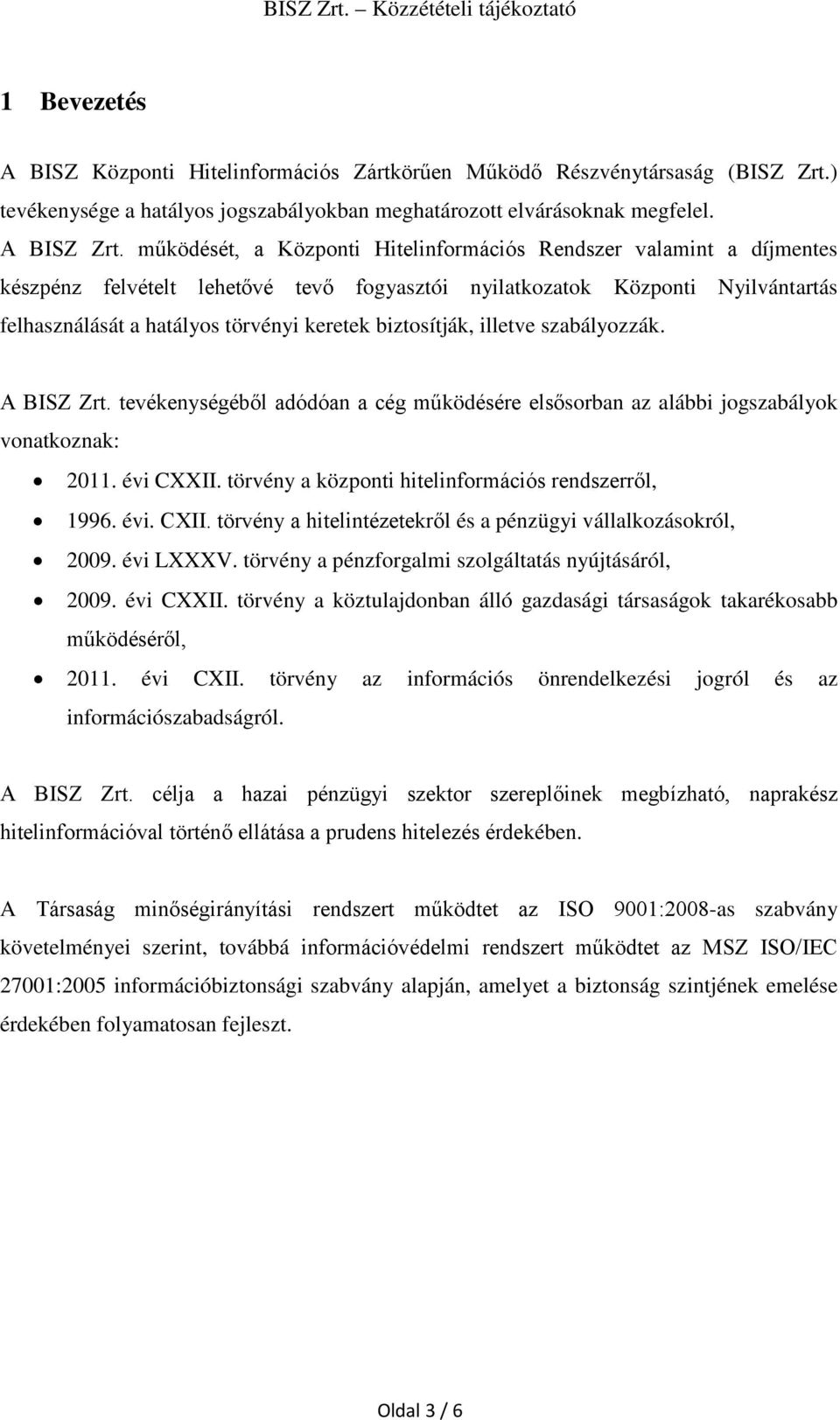 biztosítják, illetve szabályozzák. A BISZ Zrt. tevékenységéből adódóan a cég működésére elsősorban az alábbi jogszabályok vonatkoznak: 2011. évi CXXII.